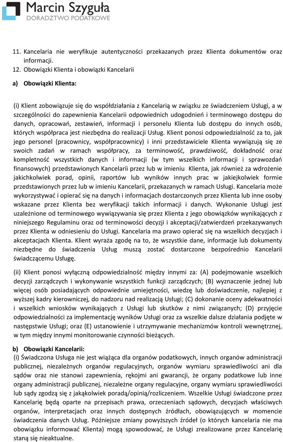 odpowiednich udogodnień i terminowego dostępu do danych, opracowań, zestawień, informacji i personelu Klienta lub dostępu do innych osób, których współpraca jest niezbędna do realizacji Usług.
