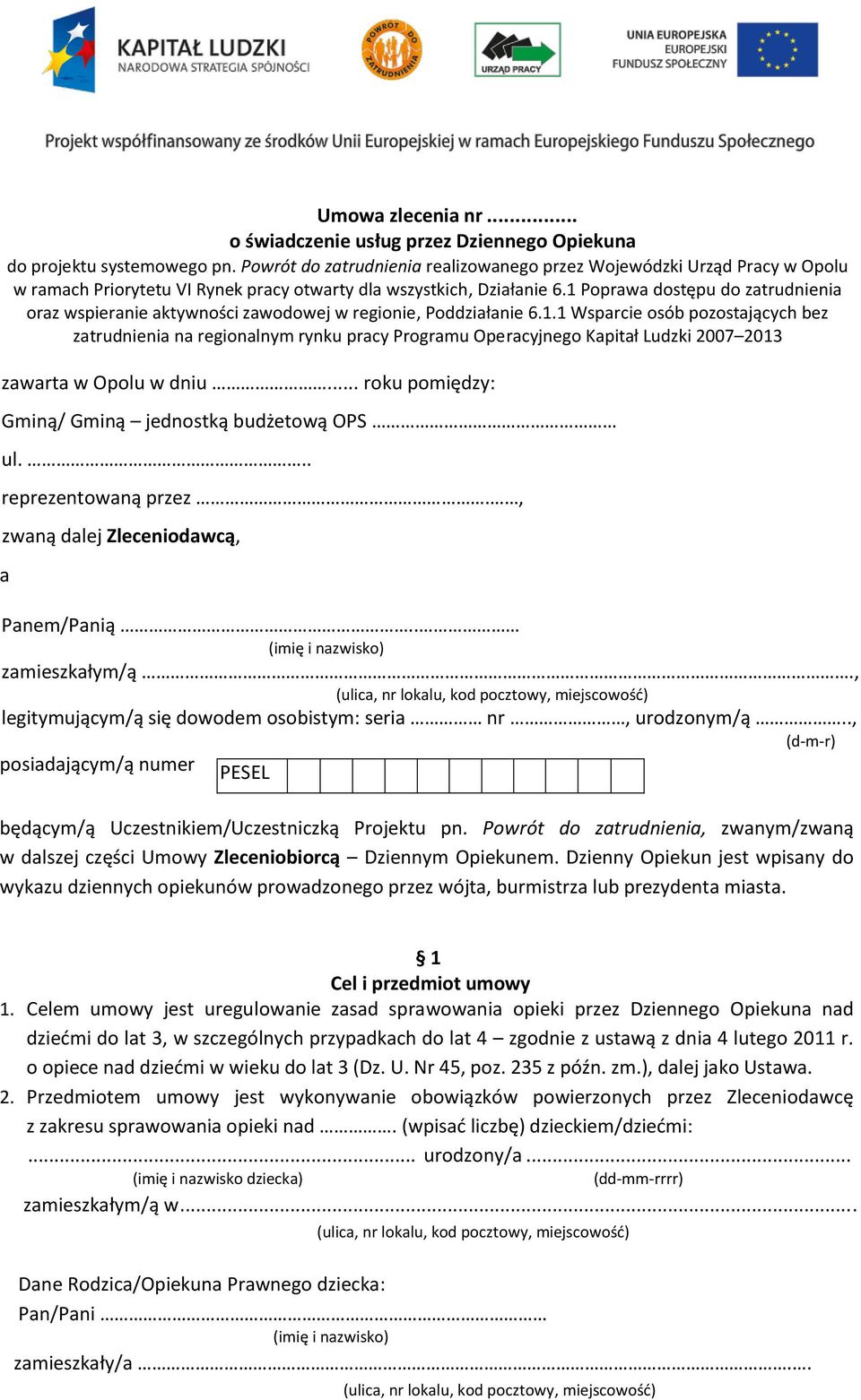 1 Poprawa dostępu do zatrudnienia oraz wspieranie aktywności zawodowej w regionie, Poddziałanie 6.1.1 Wsparcie osób pozostających bez zatrudnienia na regionalnym rynku pracy Programu Operacyjnego Kapitał Ludzki 2007 2013 zawarta w Opolu w dniu.