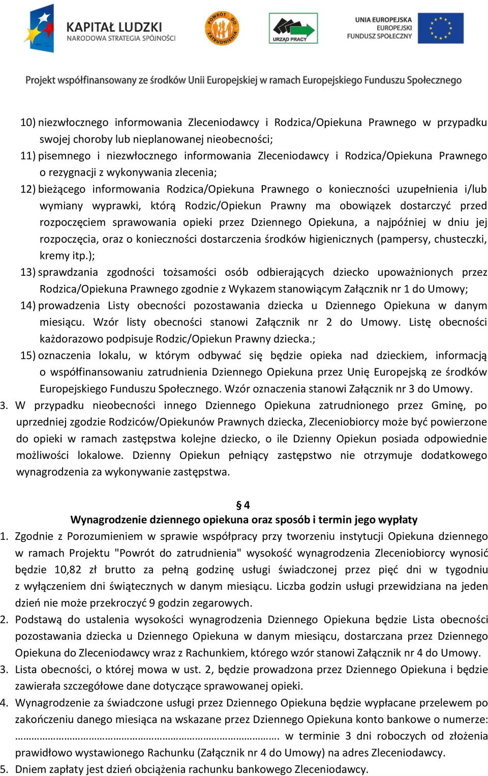 obowiązek dostarczyć przed rozpoczęciem sprawowania opieki przez Dziennego Opiekuna, a najpóźniej w dniu jej rozpoczęcia, oraz o konieczności dostarczenia środków higienicznych (pampersy, chusteczki,