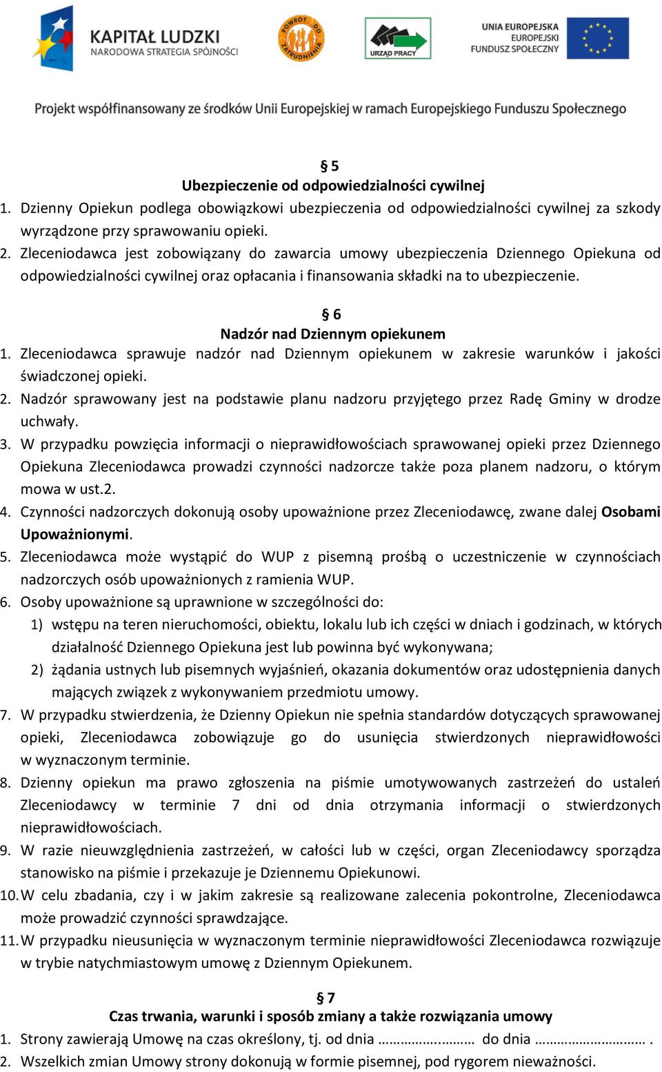 6 Nadzór nad Dziennym opiekunem 1. Zleceniodawca sprawuje nadzór nad Dziennym opiekunem w zakresie warunków i jakości świadczonej opieki. 2.