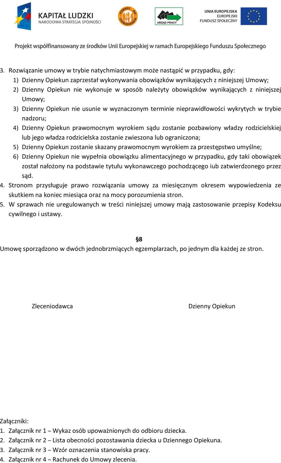 sądu zostanie pozbawiony władzy rodzicielskiej lub jego władza rodzicielska zostanie zwieszona lub ograniczona; 5) Dzienny Opiekun zostanie skazany prawomocnym wyrokiem za przestępstwo umyślne; 6)