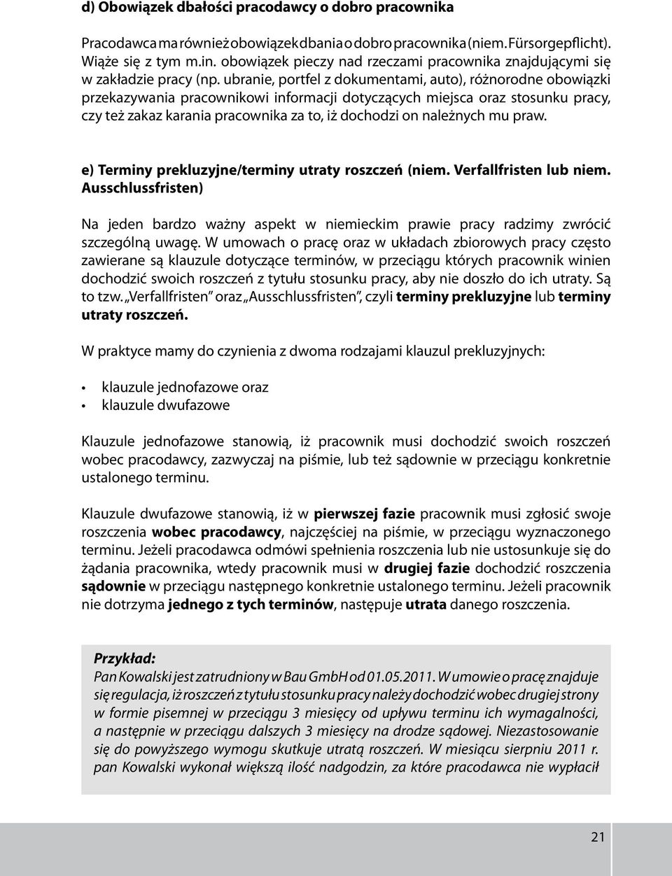 ubranie, portfel z dokumentami, auto), różnorodne obowiązki przekazywania pracownikowi informacji dotyczących miejsca oraz stosunku pracy, czy też zakaz karania pracownika za to, iż dochodzi on