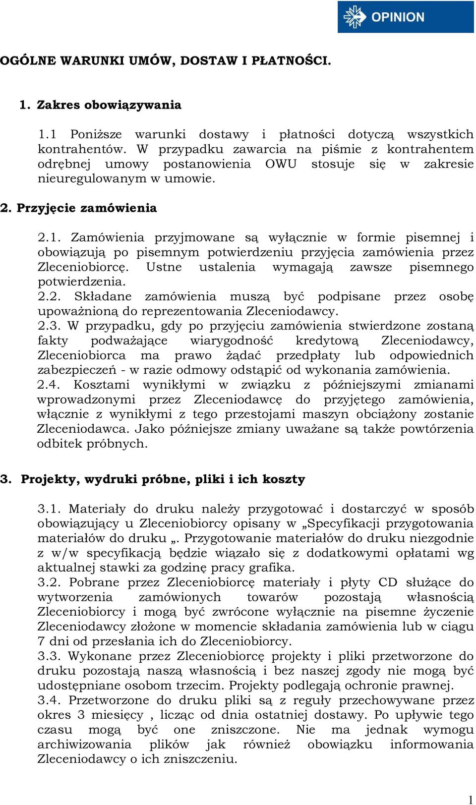 Zamówienia przyjmowane są wyłącznie w formie pisemnej i obowiązują po pisemnym potwierdzeniu przyjęcia zamówienia przez Zleceniobiorcę. Ustne ustalenia wymagają zawsze pisemnego potwierdzenia. 2.