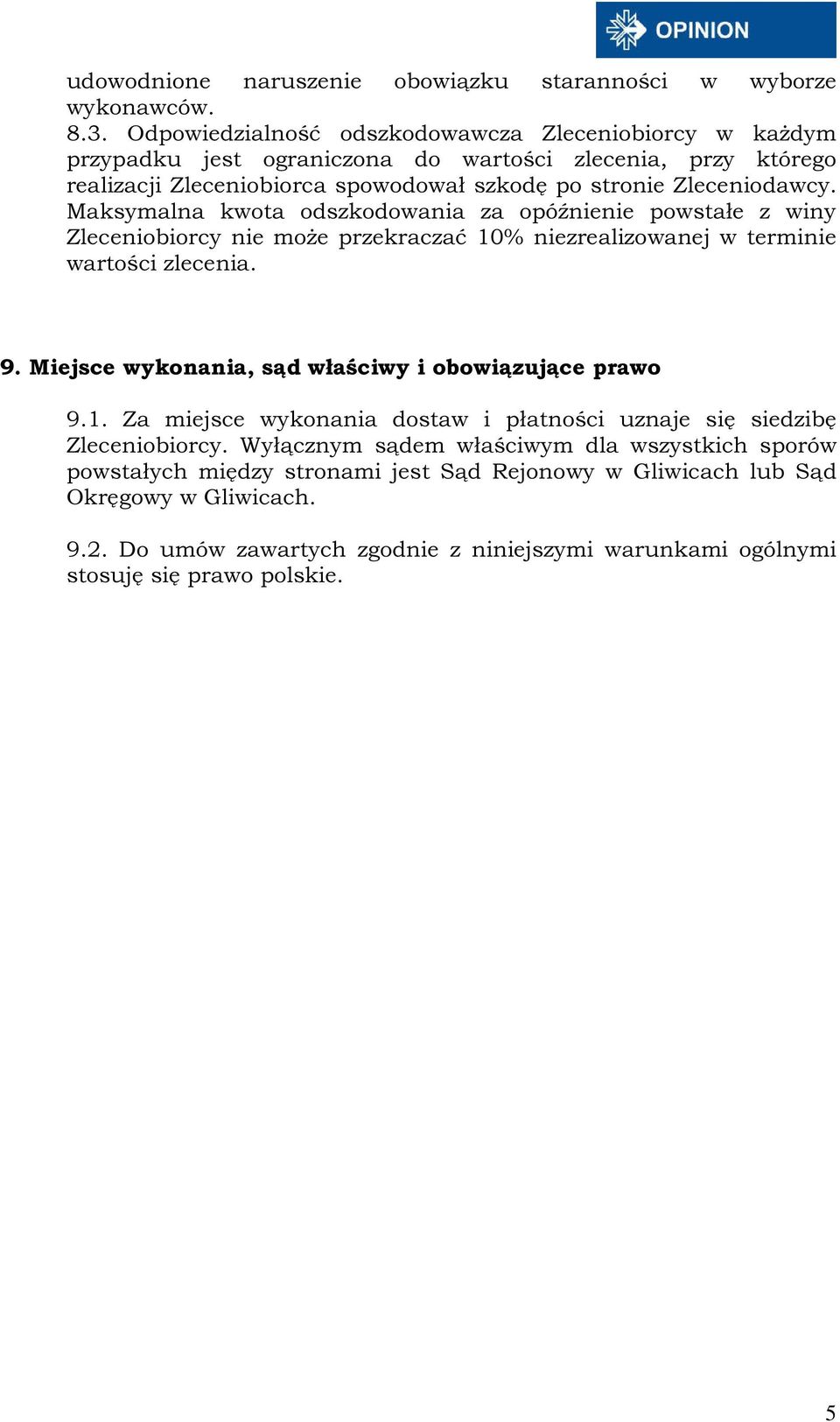 Maksymalna kwota odszkodowania za opóźnienie powstałe z winy Zleceniobiorcy nie może przekraczać 10% niezrealizowanej w terminie wartości zlecenia. 9.