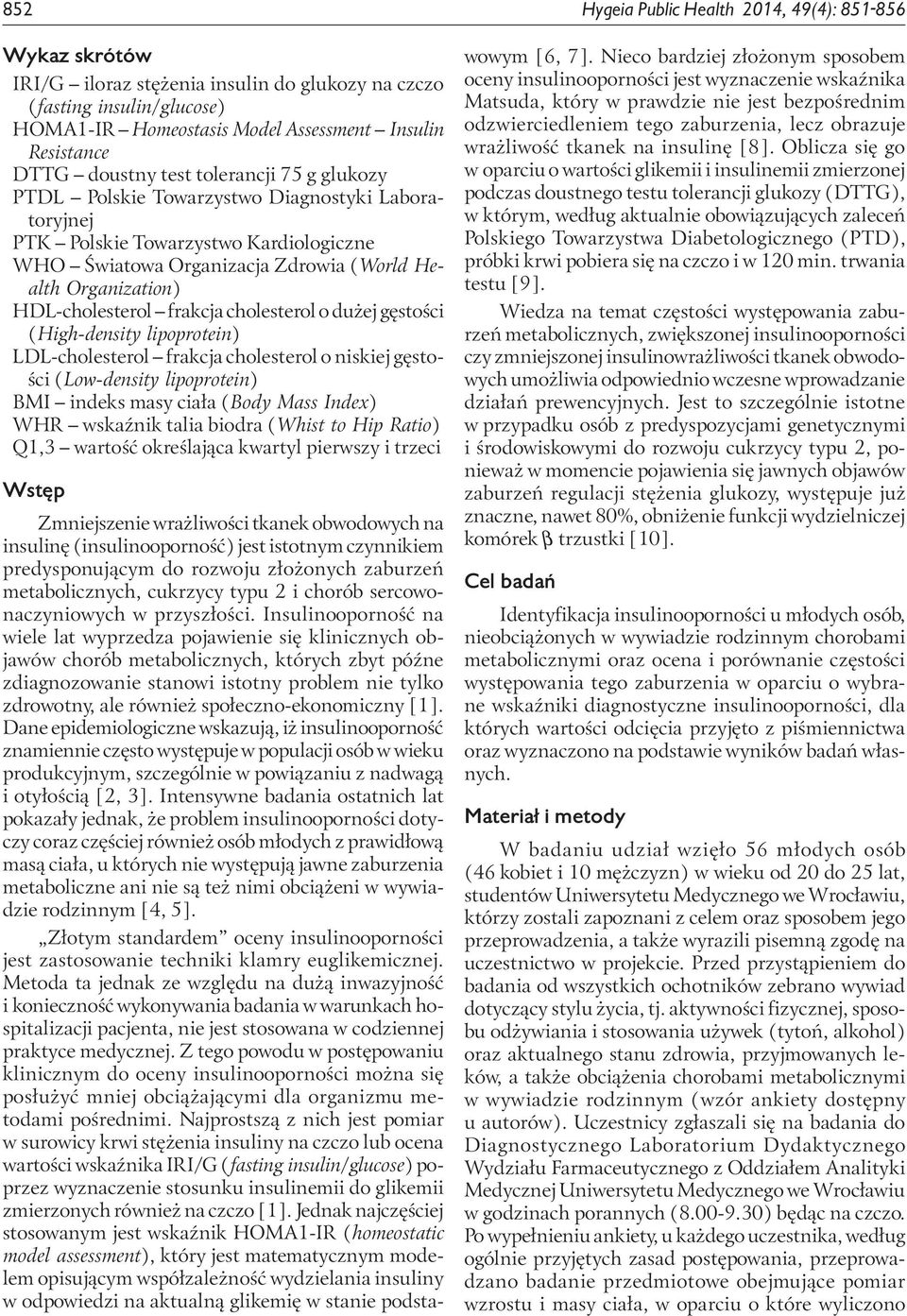 HDL-cholesterol frakcja cholesterol o dużej gęstości (High-density lipoprotein) LDL-cholesterol frakcja cholesterol o niskiej gęstości (Low-density lipoprotein) BMI indeks masy ciała (Body Mass