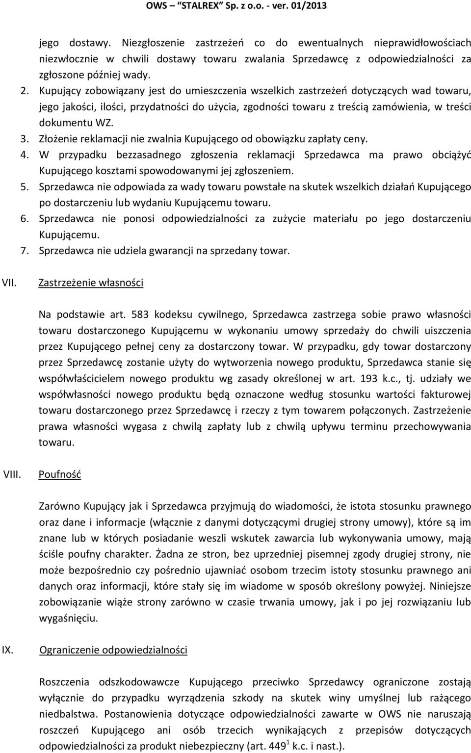 Złożenie reklamacji nie zwalnia Kupującego od obowiązku zapłaty ceny. 4. W przypadku bezzasadnego zgłoszenia reklamacji Sprzedawca ma prawo obciążyć Kupującego kosztami spowodowanymi jej zgłoszeniem.