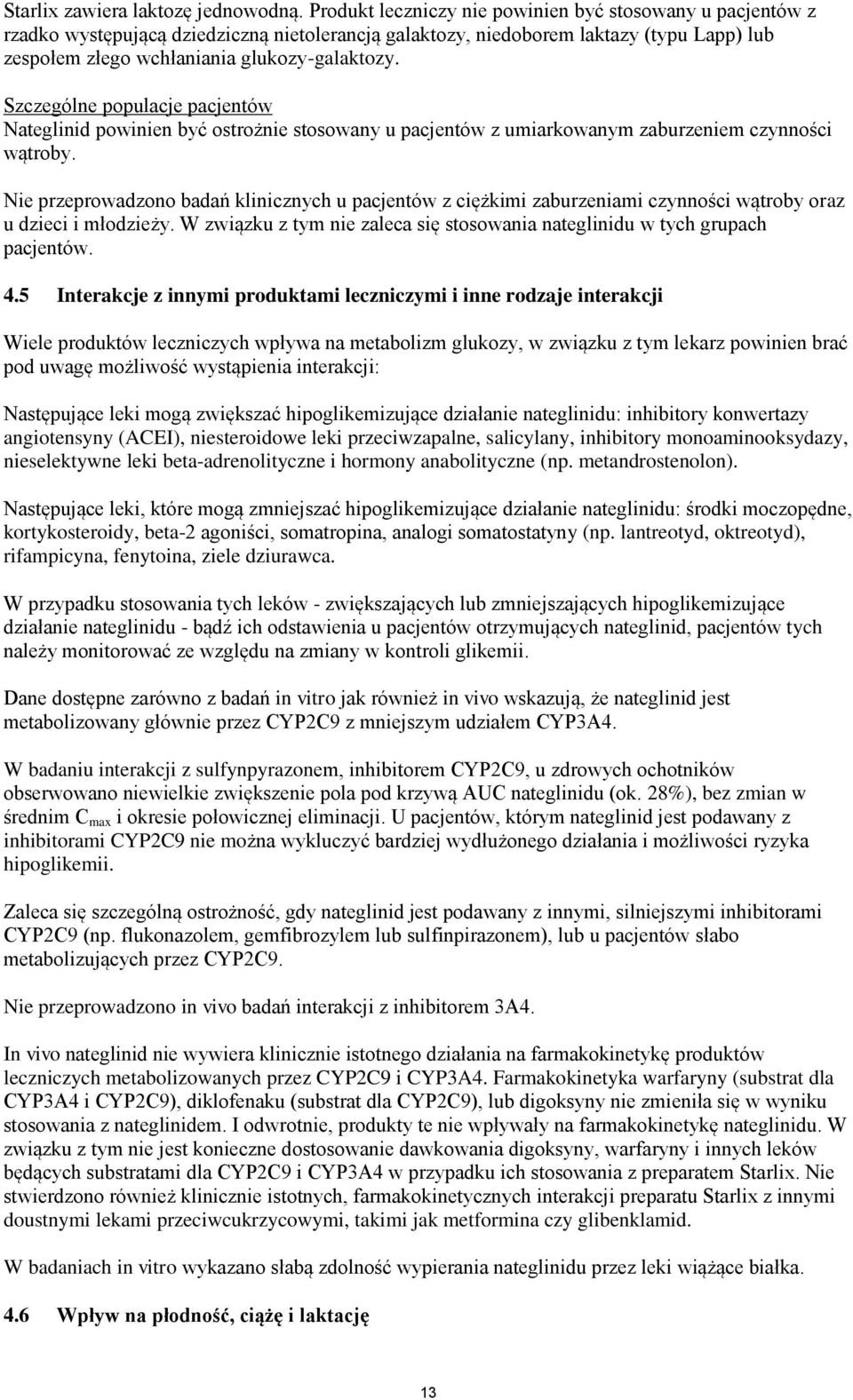Szczególne populacje pacjentów Nateglinid powinien być ostrożnie stosowany u pacjentów z umiarkowanym zaburzeniem czynności wątroby.
