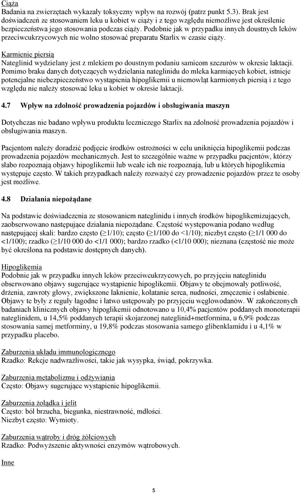 Podobnie jak w przypadku innych doustnych leków przeciwcukrzycowych nie wolno stosować preparatu Starlix w czasie ciąży.