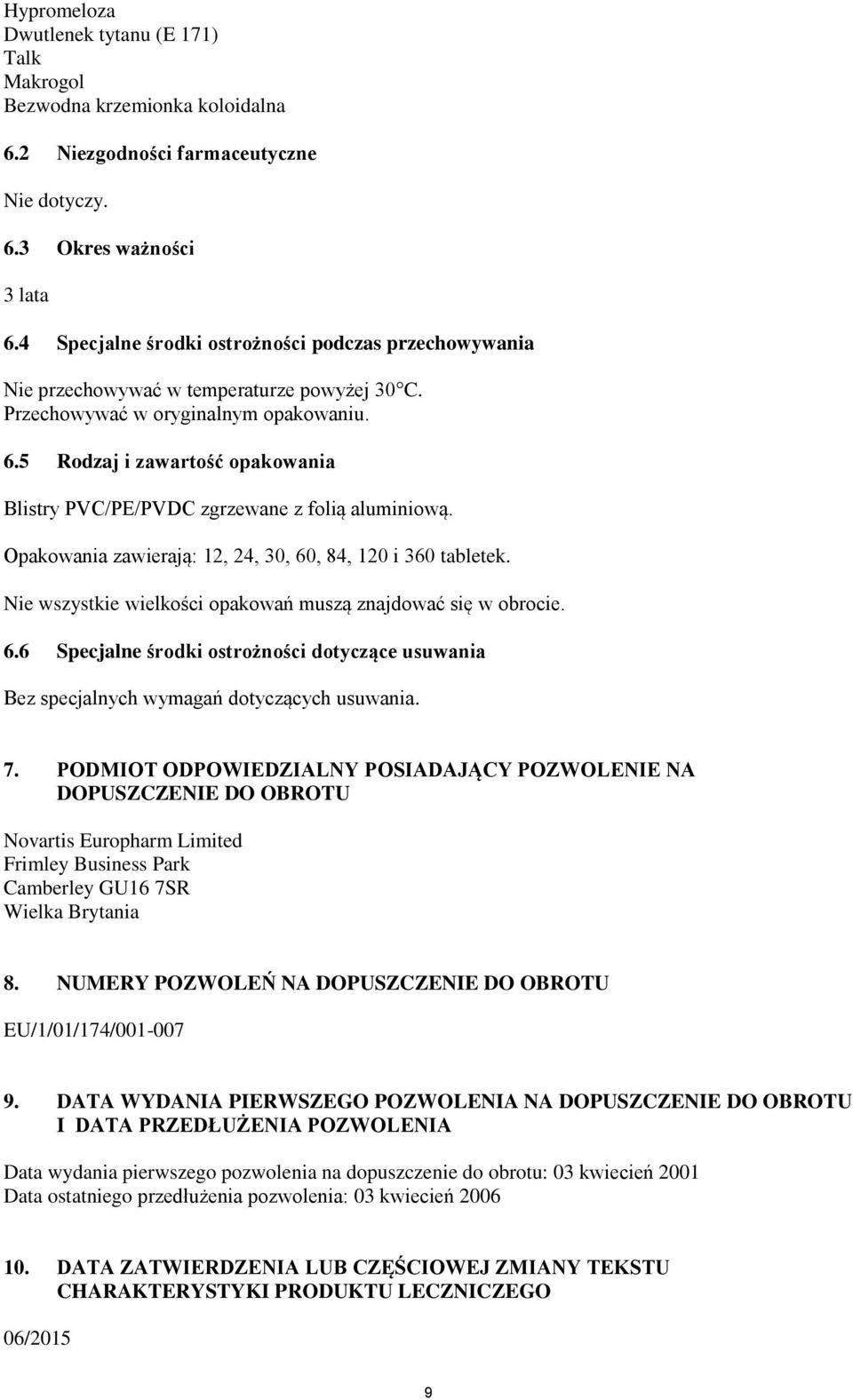 5 Rodzaj i zawartość opakowania Blistry PVC/PE/PVDC zgrzewane z folią aluminiową. Opakowania zawierają: 12, 24, 30, 60, 84, 120 i 360 tabletek.