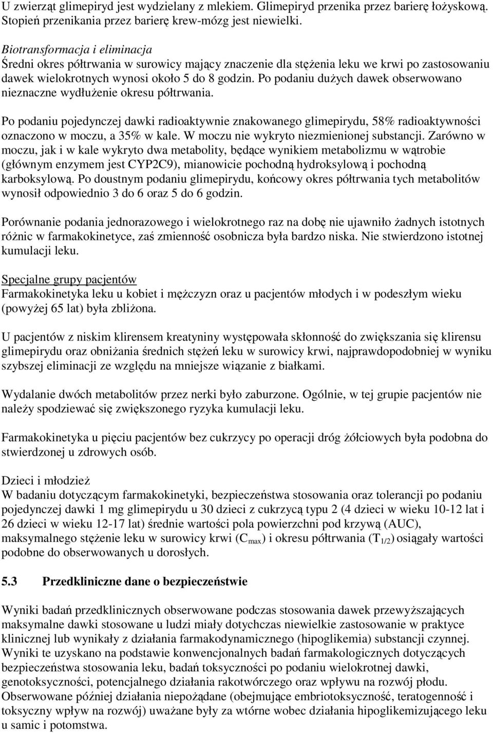 Po podaniu dużych dawek obserwowano nieznaczne wydłużenie okresu półtrwania. Po podaniu pojedynczej dawki radioaktywnie znakowanego glimepirydu, 58% radioaktywności oznaczono w moczu, a 35% w kale.