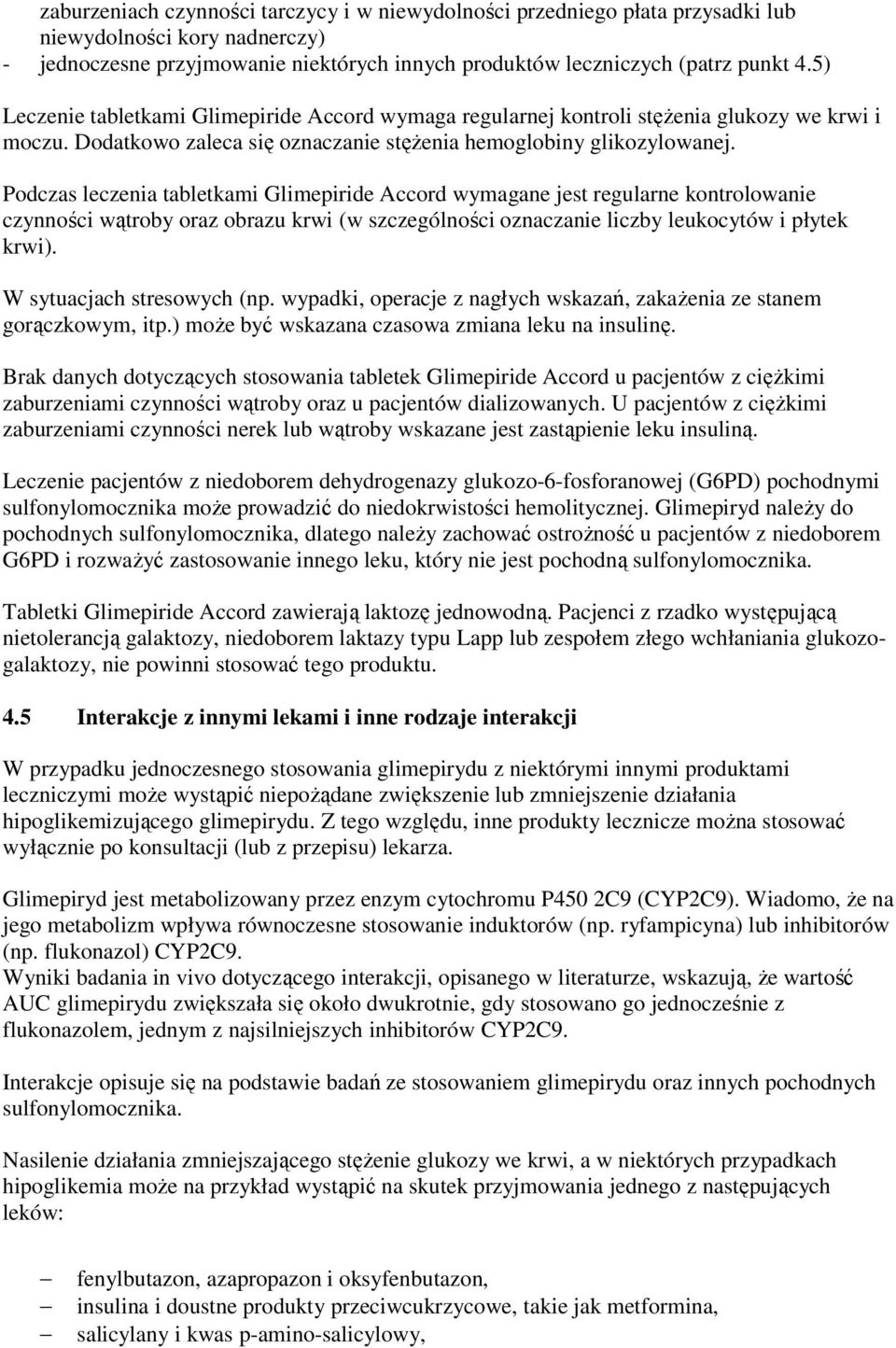 Podczas leczenia tabletkami Glimepiride Accord wymagane jest regularne kontrolowanie czynności wątroby oraz obrazu krwi (w szczególności oznaczanie liczby leukocytów i płytek krwi).