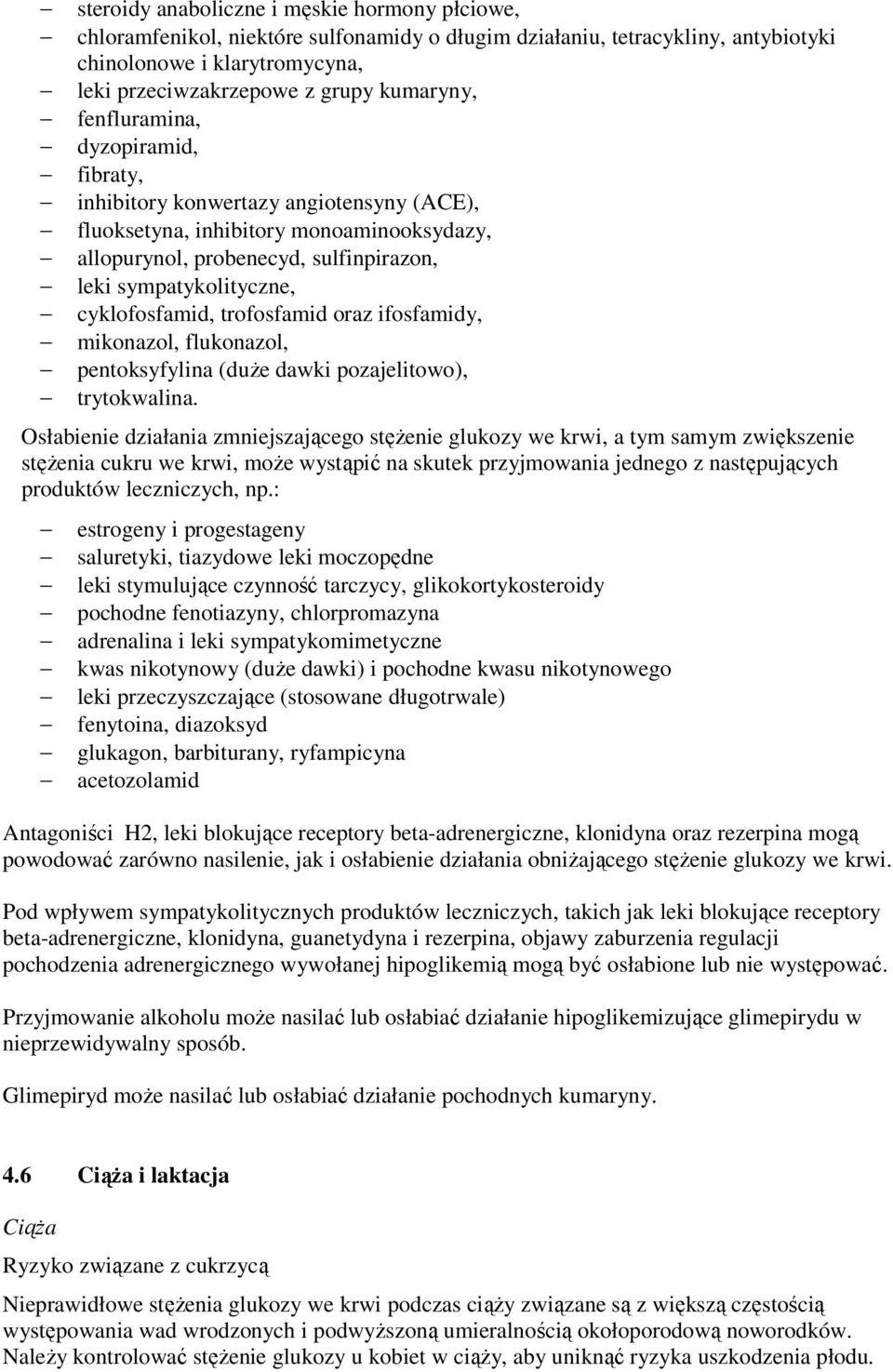 cyklofosfamid, trofosfamid oraz ifosfamidy, mikonazol, flukonazol, pentoksyfylina (duże dawki pozajelitowo), trytokwalina.