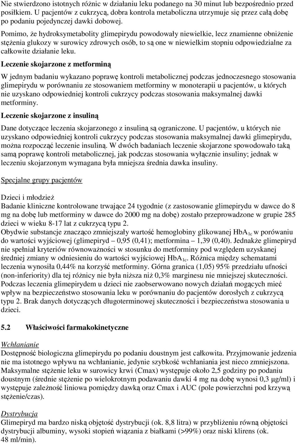 Pomimo, że hydroksymetabolity glimepirydu powodowały niewielkie, lecz znamienne obniżenie stężenia glukozy w surowicy zdrowych osób, to są one w niewielkim stopniu odpowiedzialne za całkowite