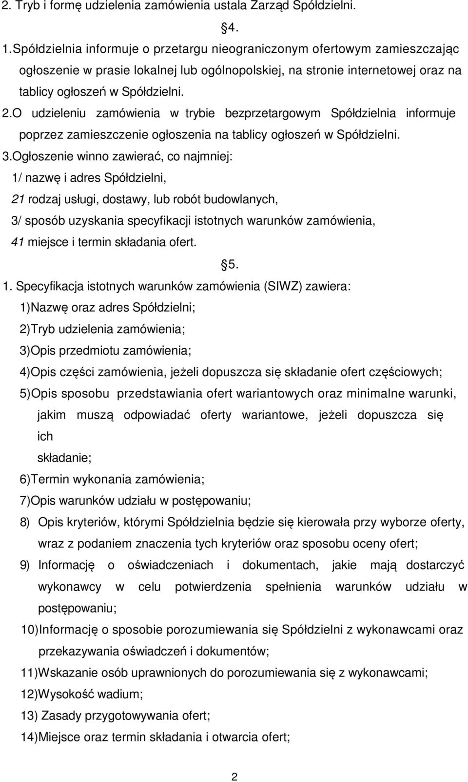 O udzieleniu zamówienia w trybie bezprzetargowym Spółdzielnia informuje poprzez zamieszczenie ogłoszenia na tablicy ogłoszeń w Spółdzielni. 3.