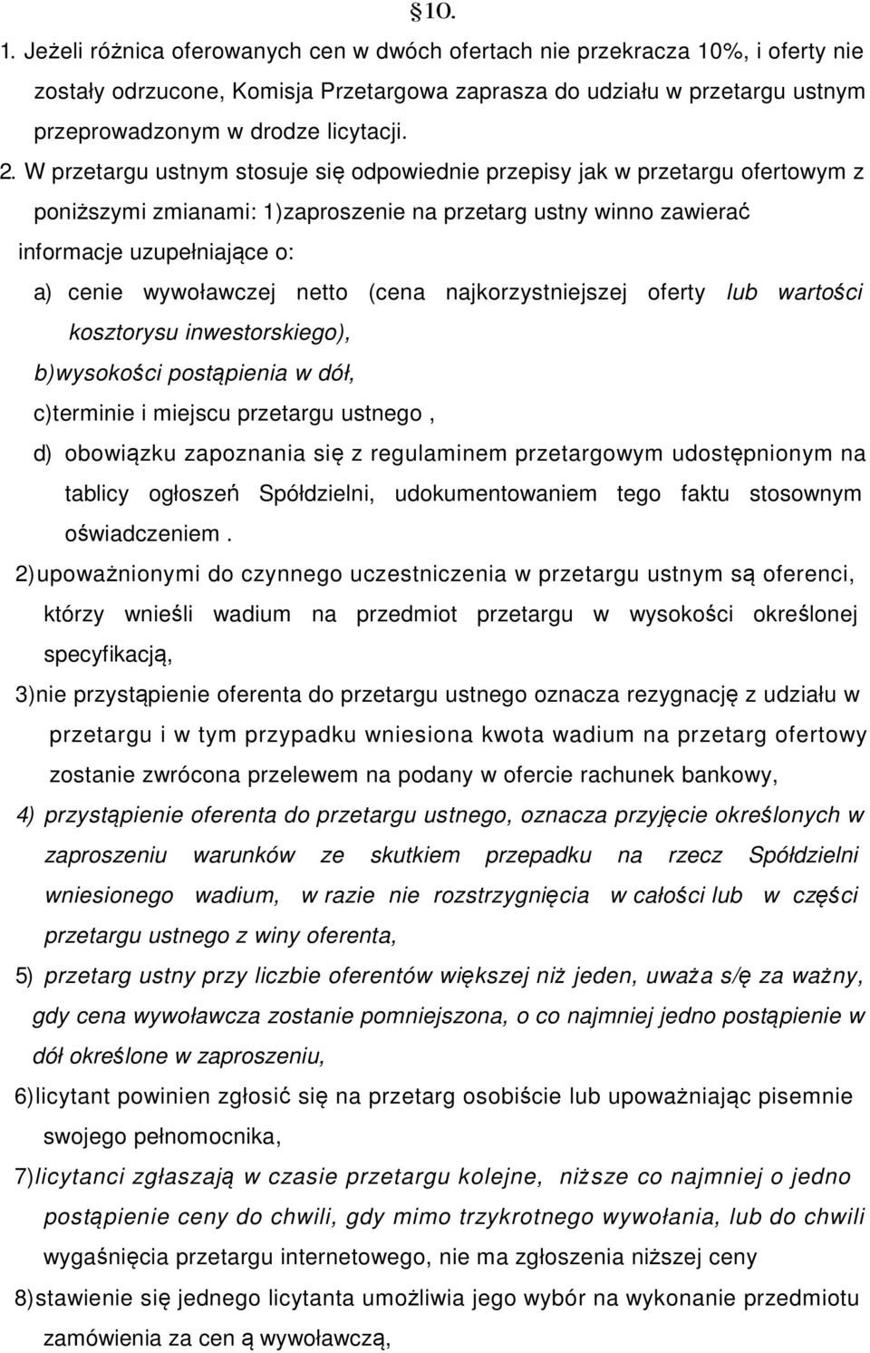 W przetargu ustnym stosuje się odpowiednie przepisy jak w przetargu ofertowym z poniższymi zmianami: 1)zaproszenie na przetarg ustny winno zawierać informacje uzupełniające o: a) cenie wywoławczej