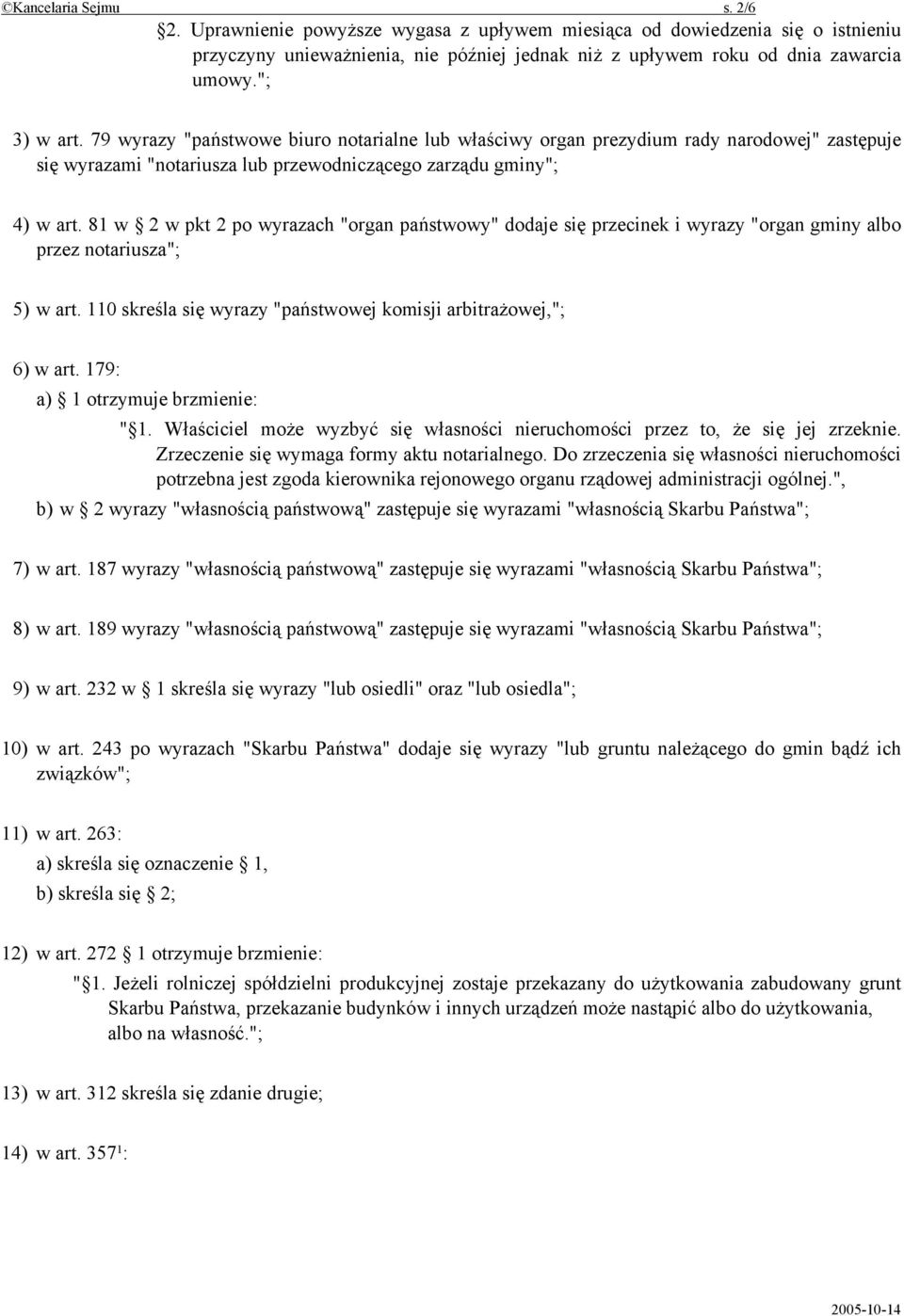 81 w 2 w pkt 2 po wyrazach "organ państwowy" dodaje się przecinek i wyrazy "organ gminy albo przez notariusza"; 5) w art. 110 skreśla się wyrazy "państwowej komisji arbitrażowej,"; 6) w art.