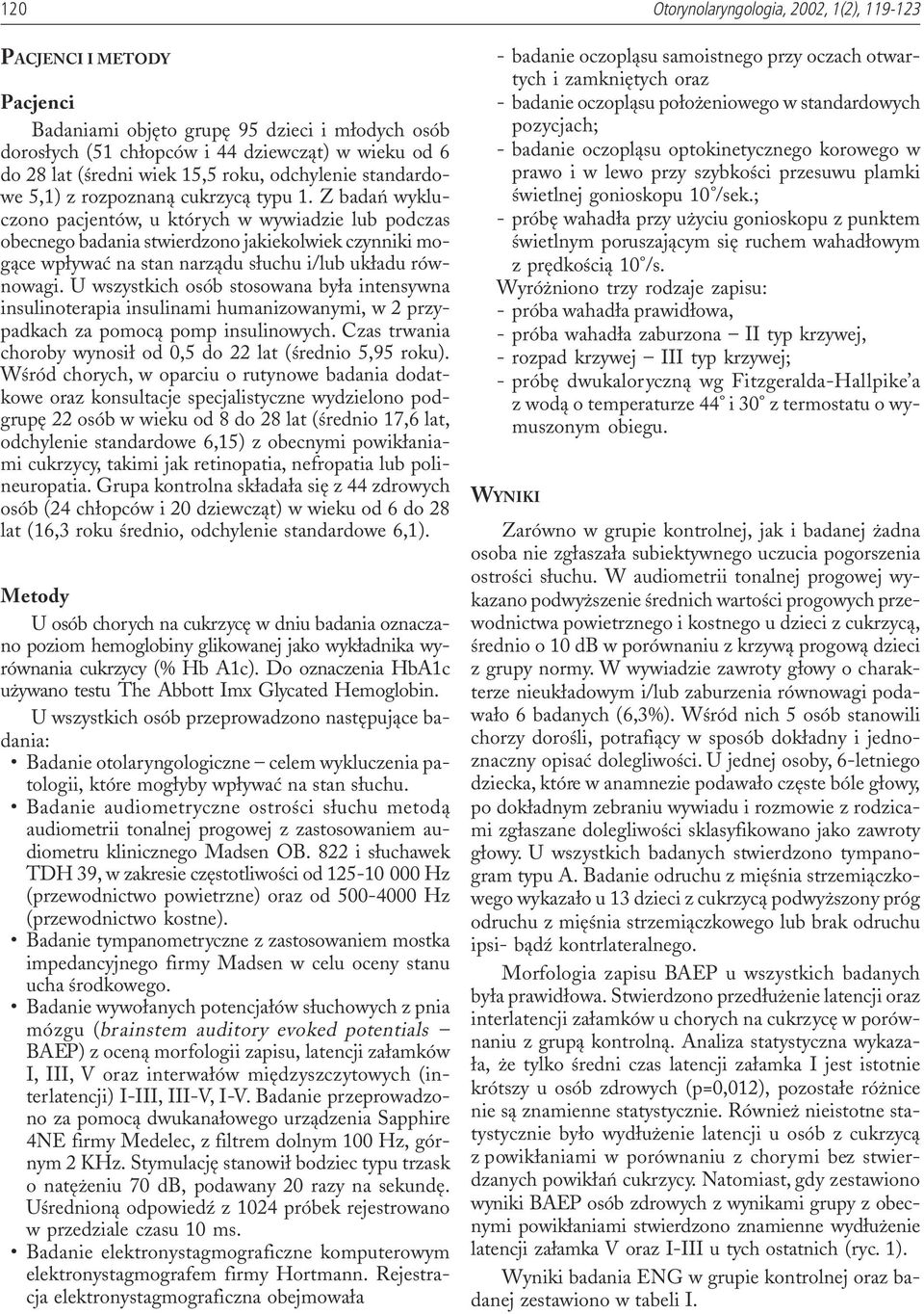 Z badañ wykluczono pacjentów, u których w wywiadzie lub podczas obecnego badania stwierdzono jakiekolwiek czynniki mog¹ce wp³ywaæ na stan narz¹du s³uchu i/lub uk³adu równowagi.