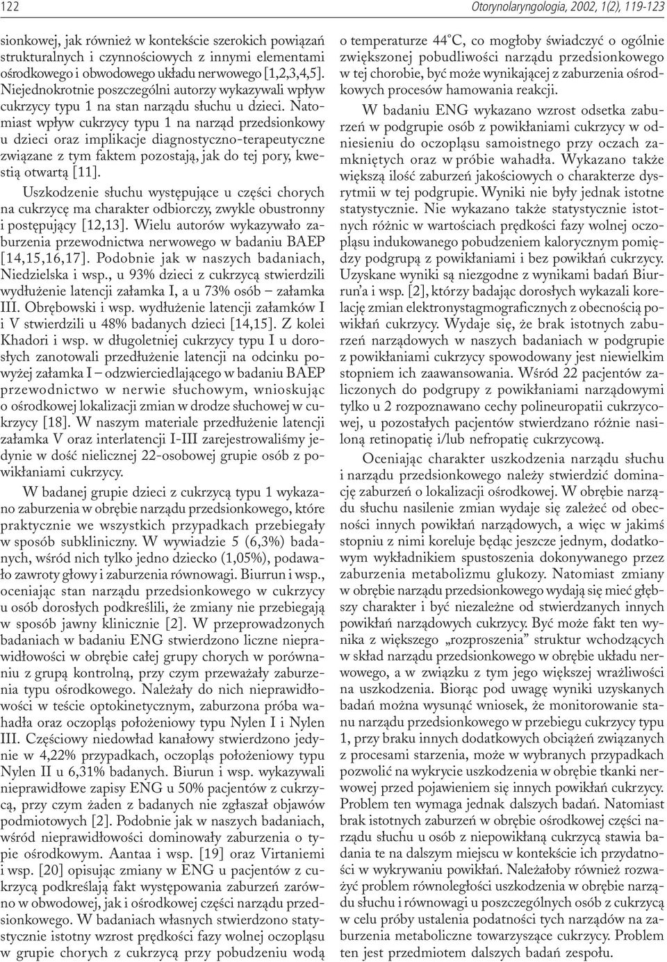 Natomiast wp³yw cukrzycy typu 1 na narz¹d przedsionkowy u dzieci oraz implikacje diagnostyczno-terapeutyczne zwi¹zane z tym faktem pozostaj¹, jak do tej pory, kwesti¹ otwart¹ [11].