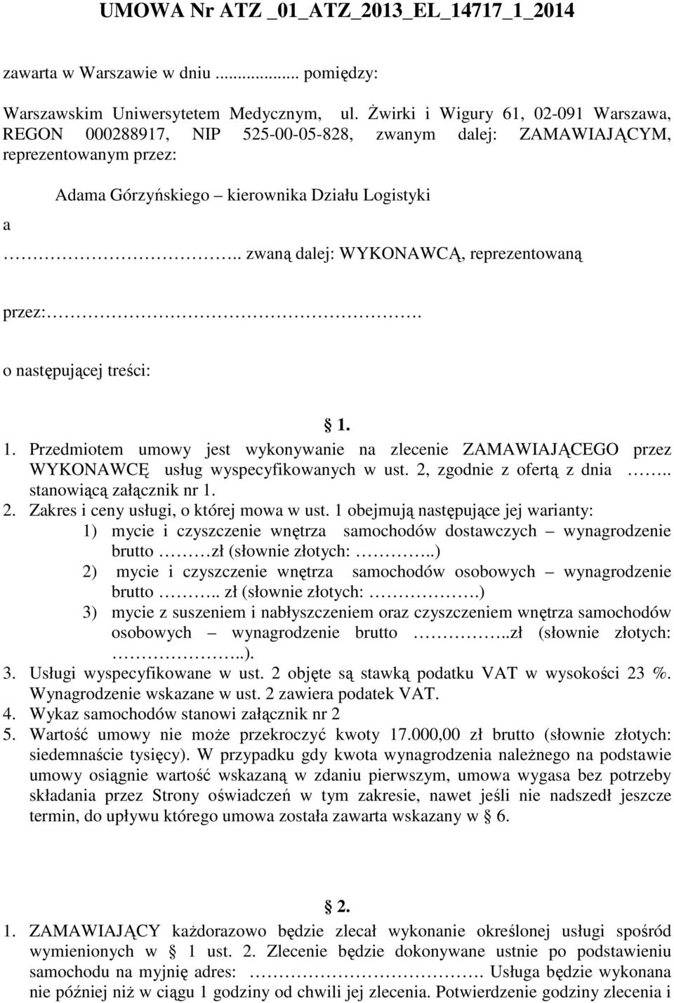 . zwaną dalej: WYKONAWCĄ, reprezentowaną przez:. o następującej treści: 1. 1. Przedmiotem umowy jest wykonywanie na zlecenie ZAMAWIAJĄCEGO przez WYKONAWCĘ usług wyspecyfikowanych w ust.