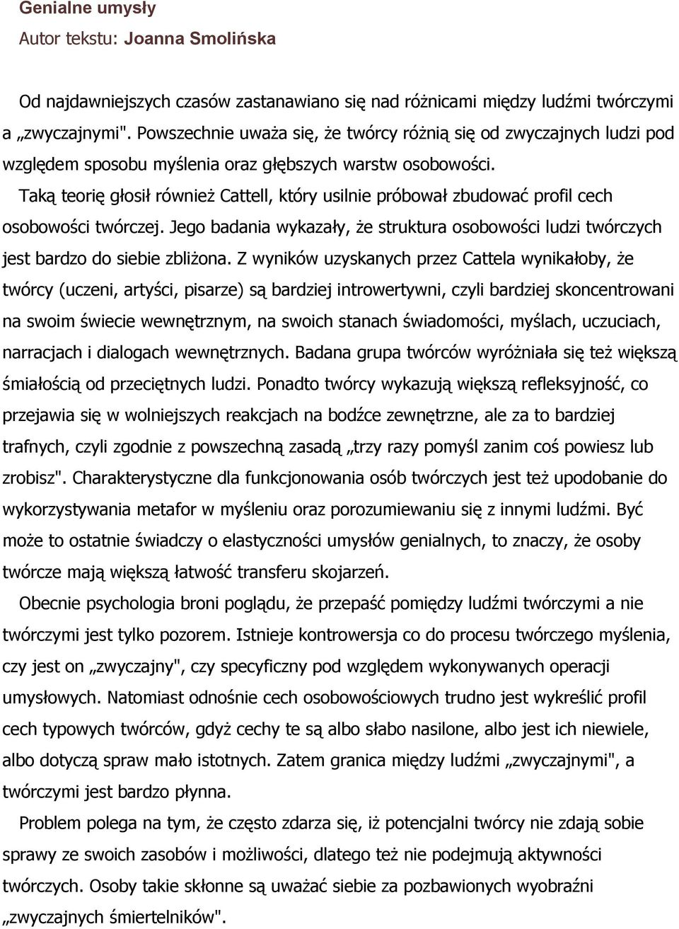 Taką teorię głosił również Cattell, który usilnie próbował zbudować profil cech osobowości twórczej. Jego badania wykazały, że struktura osobowości ludzi twórczych jest bardzo do siebie zbliżona.