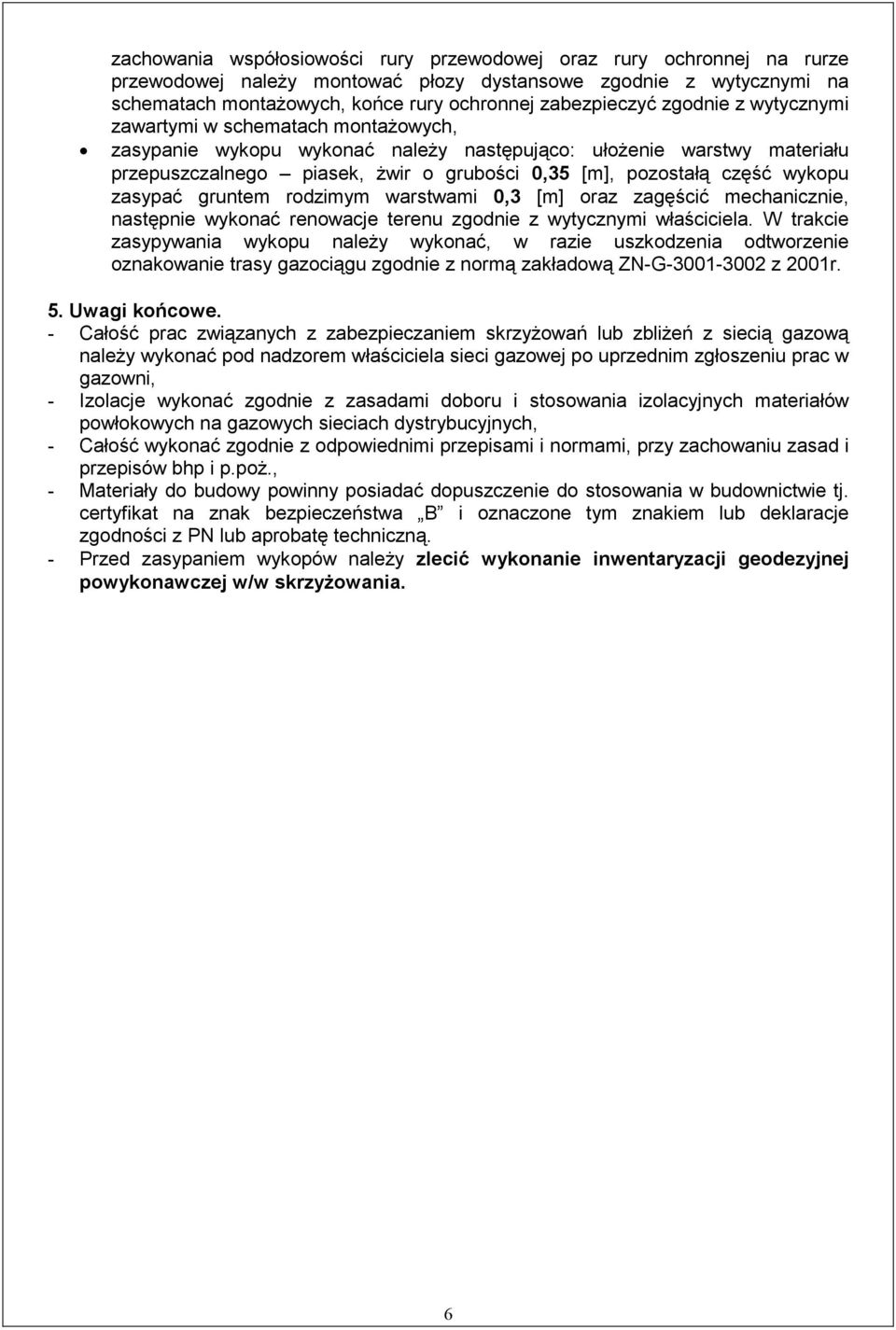 wykopu zasypać gruntem rodzimym warstwami 0,3 [m] oraz zagęścić mechanicznie, następnie wykonać renowacje terenu zgodnie z wytycznymi właściciela.