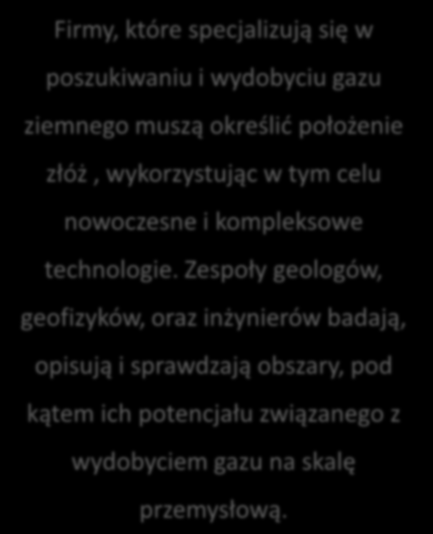 Firmy, które specjalizują się w poszukiwaniu i wydobyciu gazu ziemnego muszą określić położenie złóż, wykorzystując w tym celu nowoczesne i kompleksowe