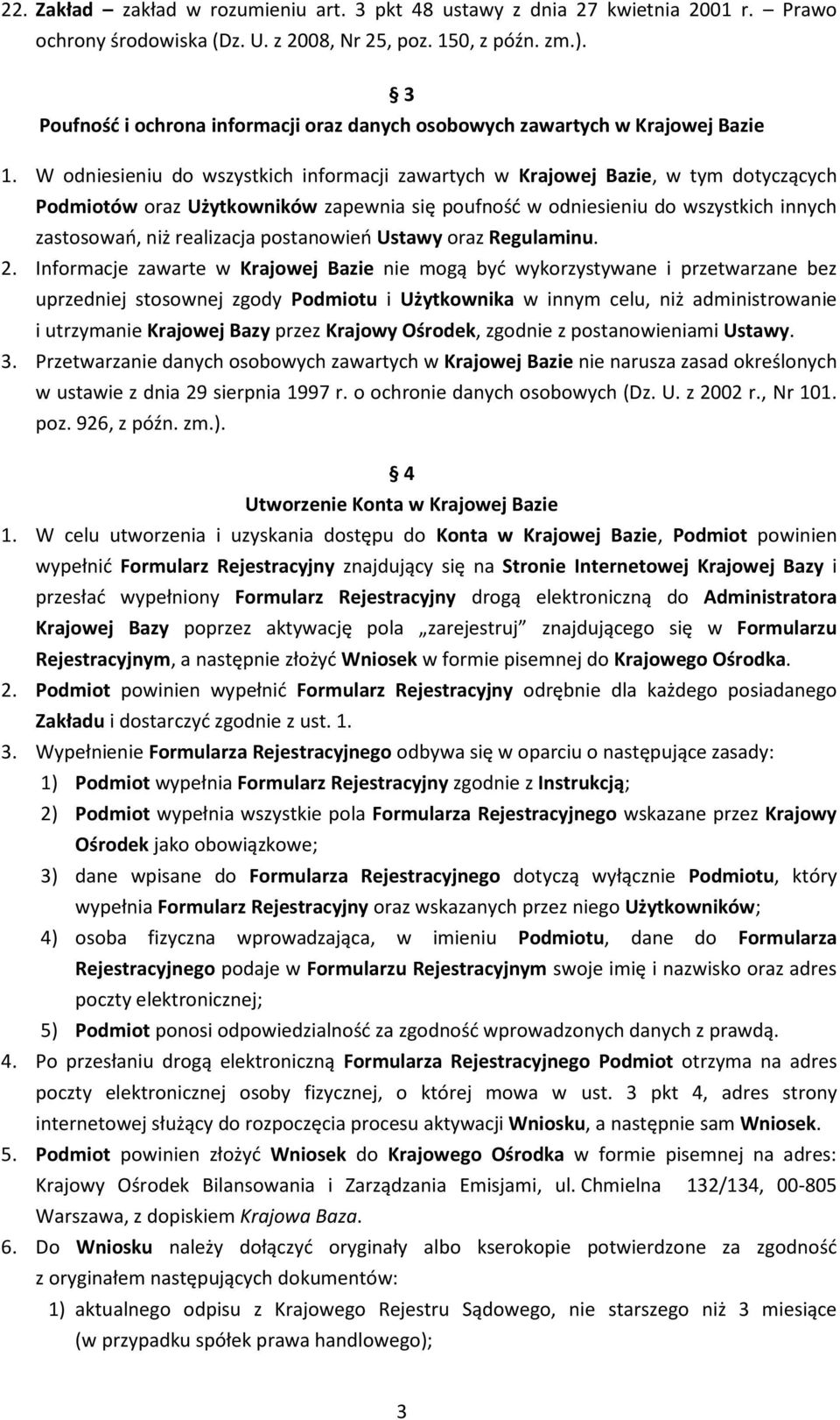 W odniesieniu do wszystkich informacji zawartych w Krajowej Bazie, w tym dotyczących Podmiotów oraz Użytkowników zapewnia się poufność w odniesieniu do wszystkich innych zastosowań, niż realizacja