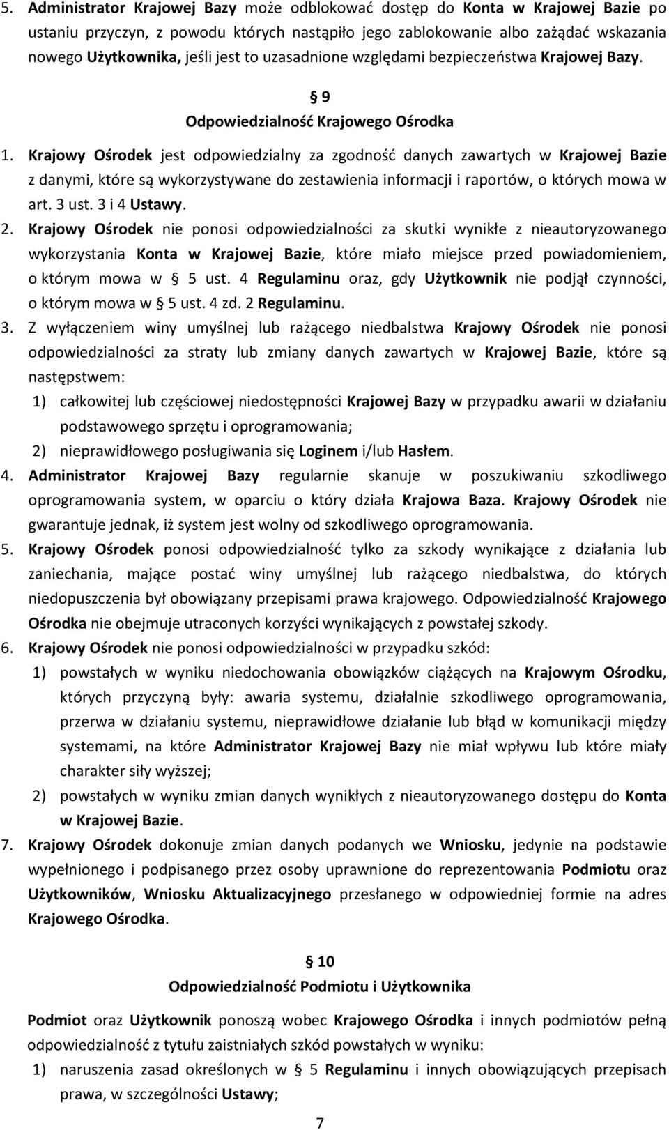 Krajowy Ośrodek jest odpowiedzialny za zgodność danych zawartych w Krajowej Bazie z danymi, które są wykorzystywane do zestawienia informacji i raportów, o których mowa w art. 3 ust. 3 i 4 Ustawy. 2.