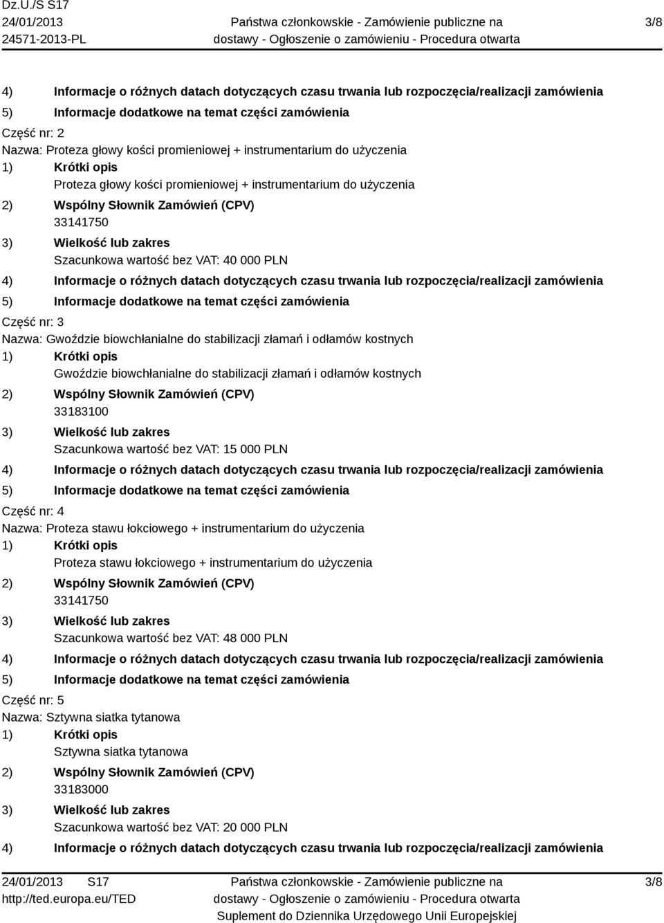 kostnych 33183100 Szacunkowa wartość bez VAT: 15 000 PLN Część nr: 4 Nazwa: Proteza stawu łokciowego + instrumentarium do użyczenia Proteza stawu łokciowego + instrumentarium