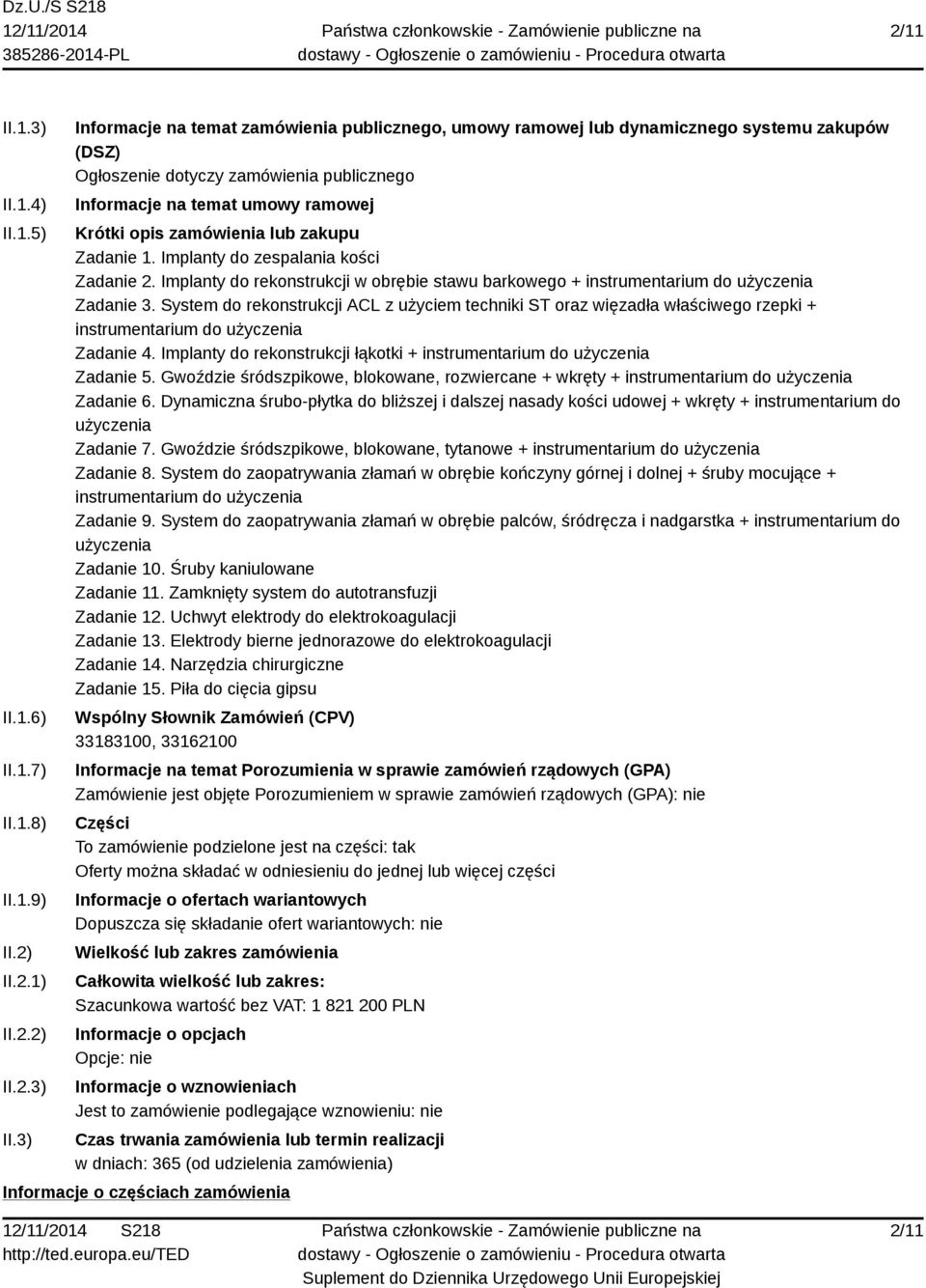 3) Informacje na temat zamówienia publicznego, umowy ramowej lub dynamicznego systemu zakupów (DSZ) Ogłoszenie dotyczy zamówienia publicznego Informacje na temat umowy ramowej Krótki opis zamówienia