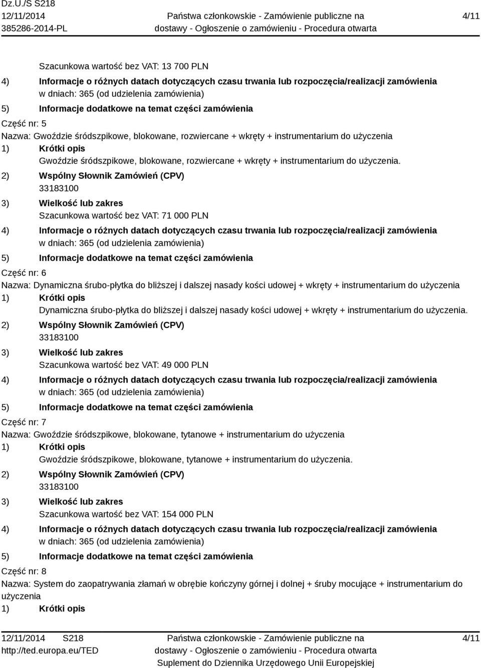 Szacunkowa wartość bez VAT: 71 000 PLN Część nr: 6 Nazwa: Dynamiczna śrubo-płytka do bliższej i dalszej nasady kości udowej + wkręty + instrumentarium do użyczenia Dynamiczna śrubo-płytka do bliższej