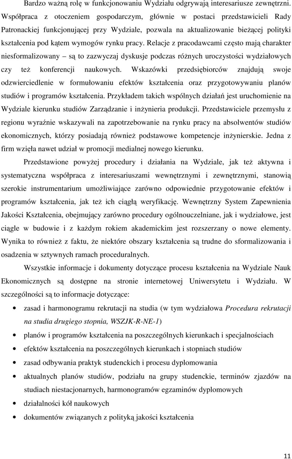 pracy. Relacje z pracodawcami często mają charakter niesformalizowany są to zazwyczaj dyskusje podczas różnych uroczystości wydziałowych czy też konferencji naukowych.