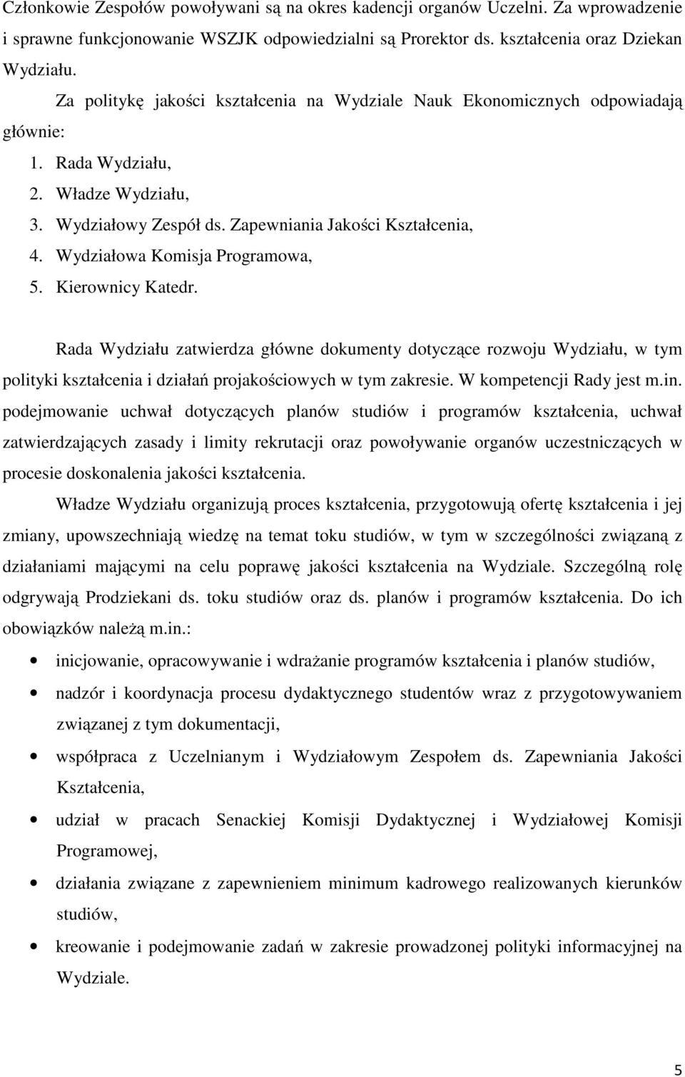 Wydziałowa Komisja Programowa, 5. Kierownicy Katedr. Rada Wydziału zatwierdza główne dokumenty dotyczące rozwoju Wydziału, w tym polityki kształcenia i działań projakościowych w tym zakresie.