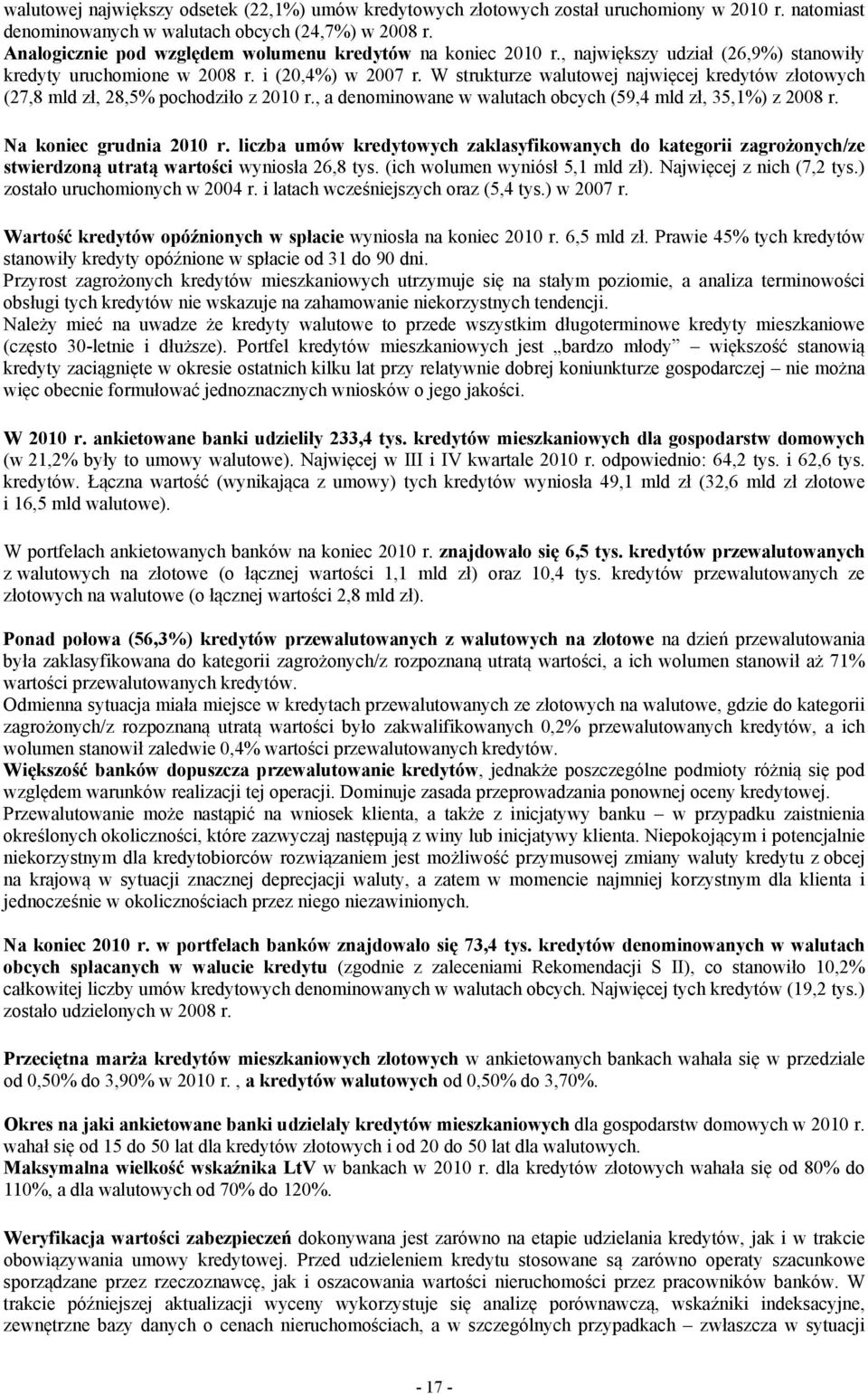 W strukturze walutowej najwięcej kredytów złotowych (27,8 mld zł, 28,5% pochodziło z 21 r., a denominowane w walutach obcych (59,4 mld zł, 35,1%) z 28 r. Na koniec grudnia 21 r.