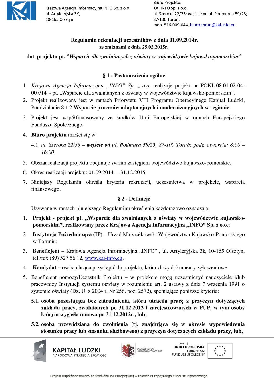 Projekt realizowany jest w ramach Priorytetu VIII Programu Operacyjnego Kapitał Ludzki, Poddziałanie 8.1.2 Wsparcie procesów adaptacyjnych i modernizacyjnych w regionie. 3.