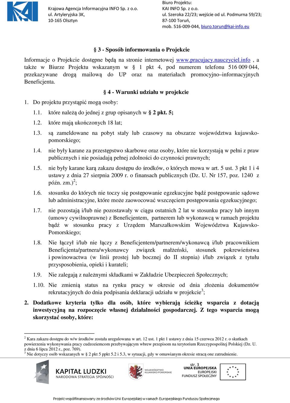 1. które należą do jednej z grup opisanych w 2 pkt. 5; 1.2. które mają ukończonych 18 lat; 1.3. są zameldowane na pobyt stały lub czasowy na obszarze województwa kujawskopomorskiego; 1.4.