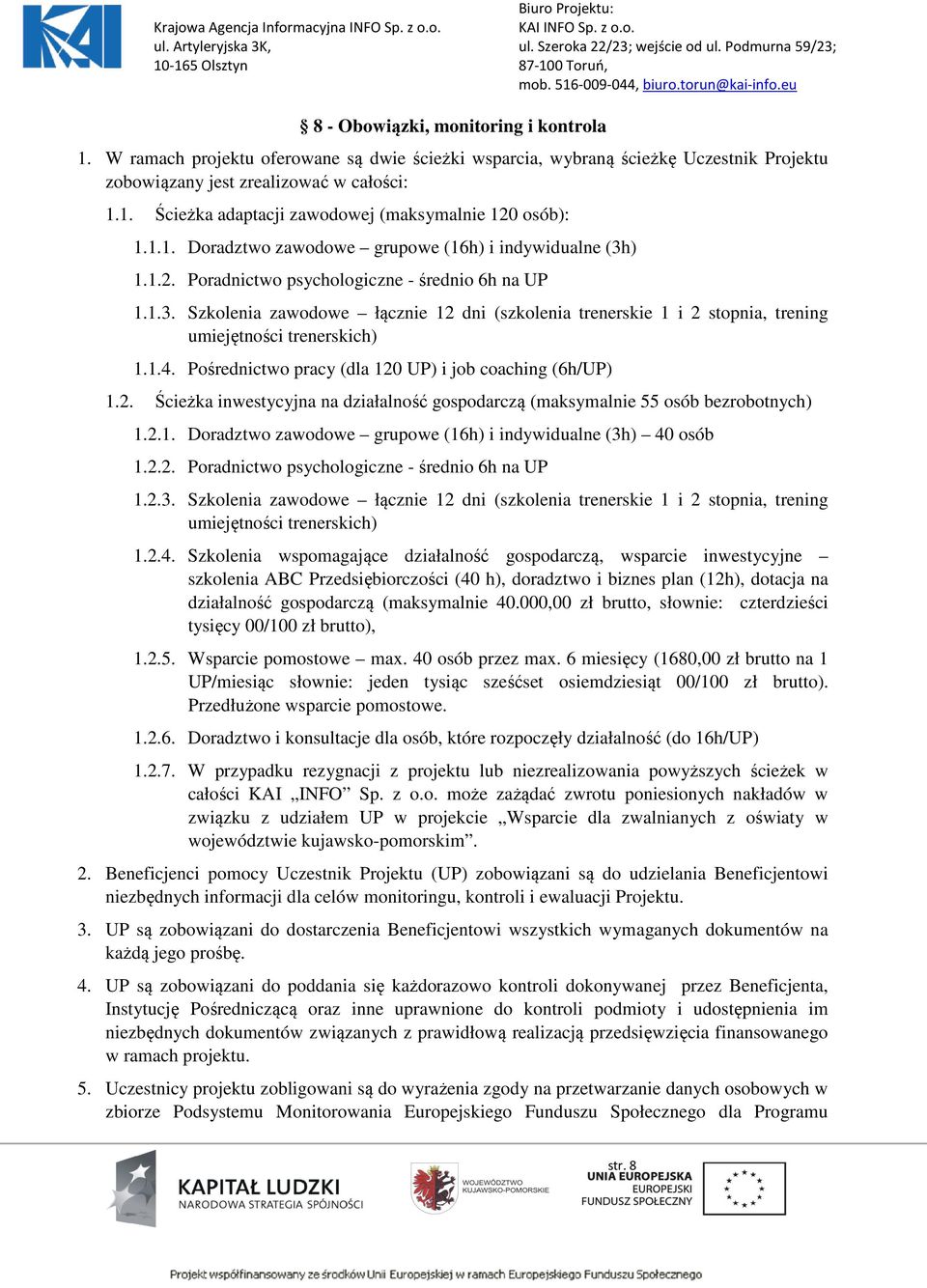 1.4. Pośrednictwo pracy (dla 120 UP) i job coaching (6h/UP) 1.2. Ścieżka inwestycyjna na działalność gospodarczą (maksymalnie 55 osób bezrobotnych) 1.2.1. Doradztwo zawodowe grupowe (16h) i indywidualne (3h) 40 osób 1.