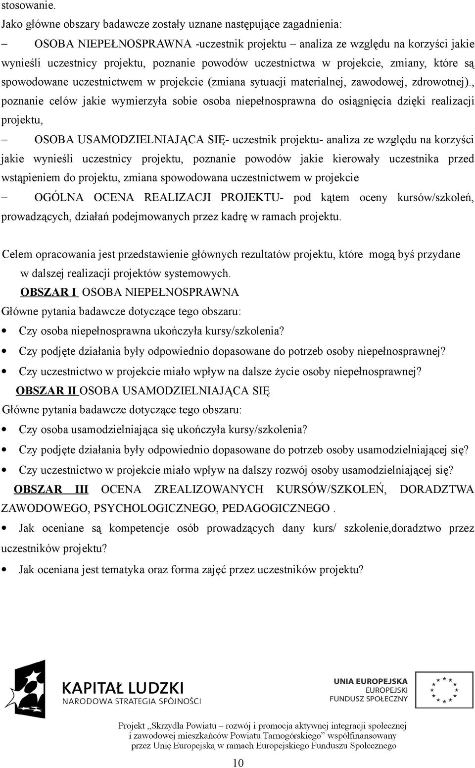 uczestnictwa w projekcie, zmiany, które są spowodowane uczestnictwem w projekcie (zmiana sytuacji materialnej, zawodowej, zdrowotnej).