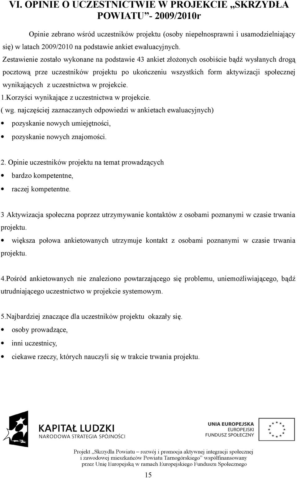 Zestawienie zostało wykonane na podstawie 43 ankiet złożonych osobiście bądź wysłanych drogą pocztową prze uczestników projektu po ukończeniu wszystkich form aktywizacji społecznej wynikających z