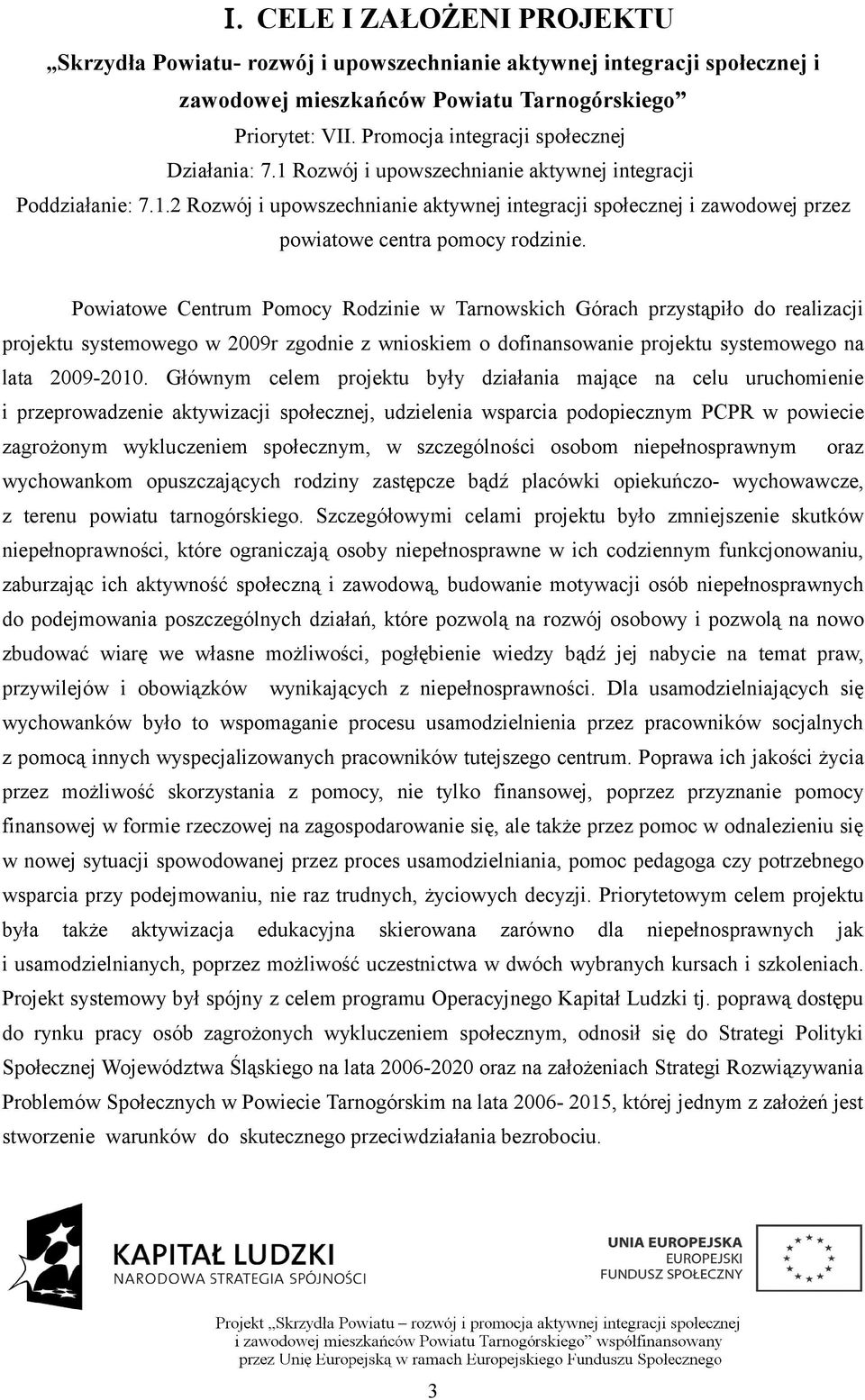 Powiatowe Centrum Pomocy Rodzinie w Tarnowskich Górach przystąpiło do realizacji projektu systemowego w 2009r zgodnie z wnioskiem o dofinansowanie projektu systemowego na lata 2009-2010.