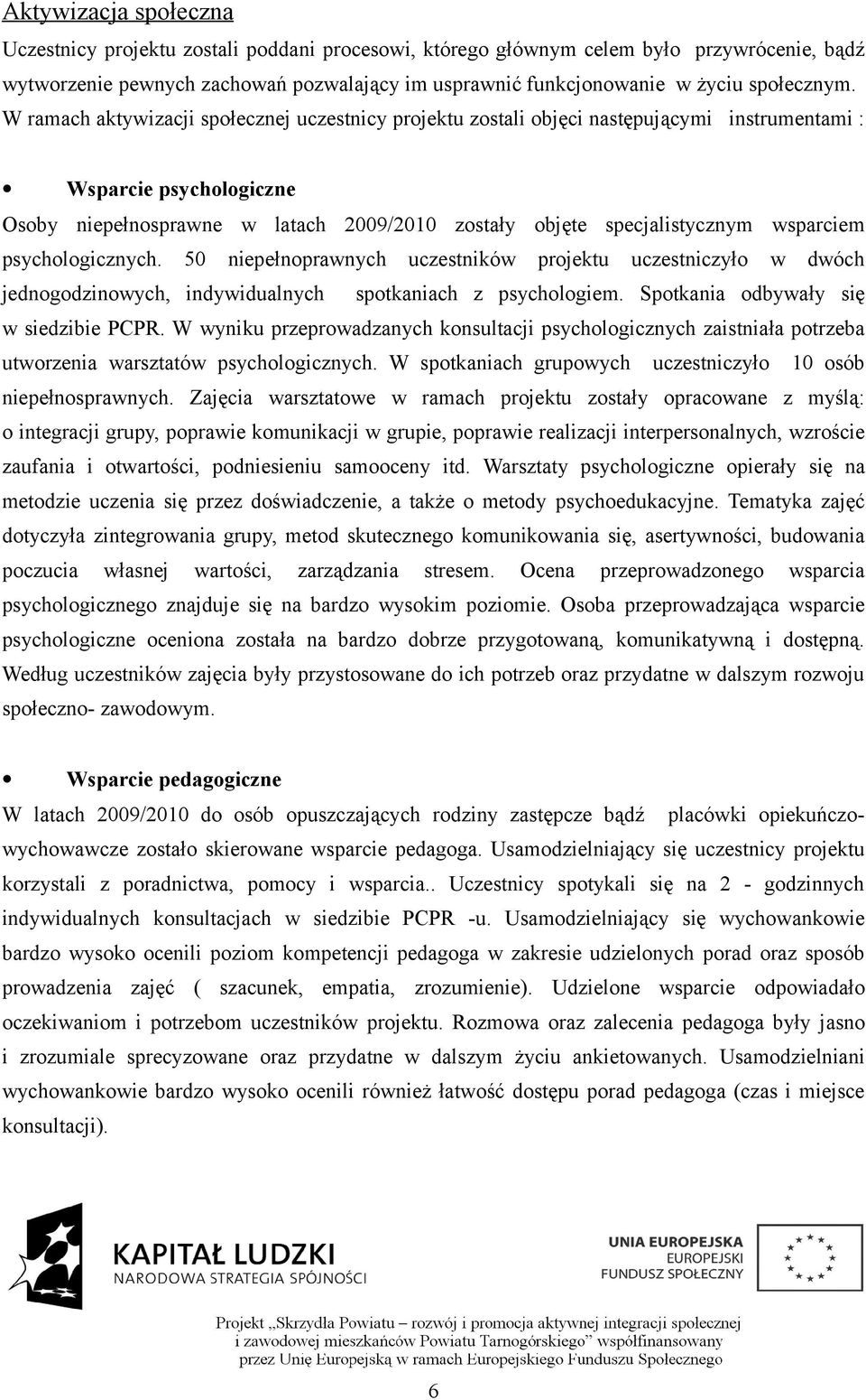 W ramach aktywizacji społecznej uczestnicy projektu zostali objęci następującymi instrumentami : Wsparcie psychologiczne Osoby niepełnosprawne w latach 2009/2010 zostały objęte specjalistycznym