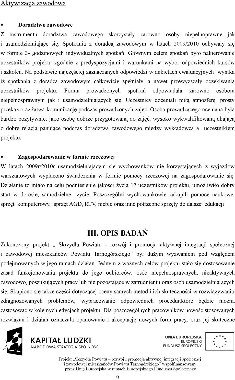 Głównym celem spotkań było nakierowanie uczestników projektu zgodnie z predyspozycjami i warunkami na wybór odpowiednich kursów i szkoleń.
