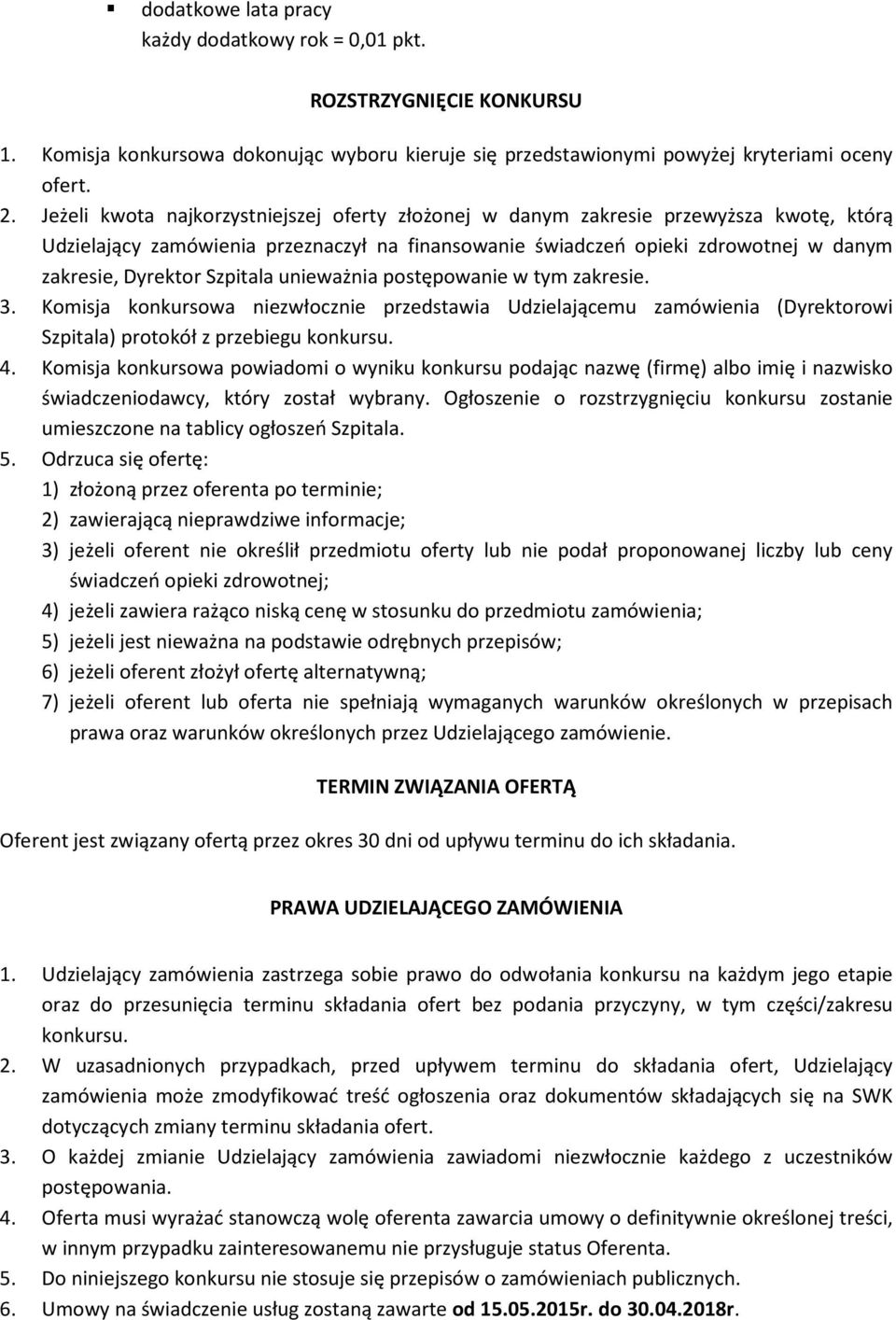 Szpitala unieważnia postępowanie w tym zakresie. 3. Komisja konkursowa niezwłocznie przedstawia Udzielającemu zamówienia (Dyrektorowi Szpitala) protokół z przebiegu konkursu. 4.