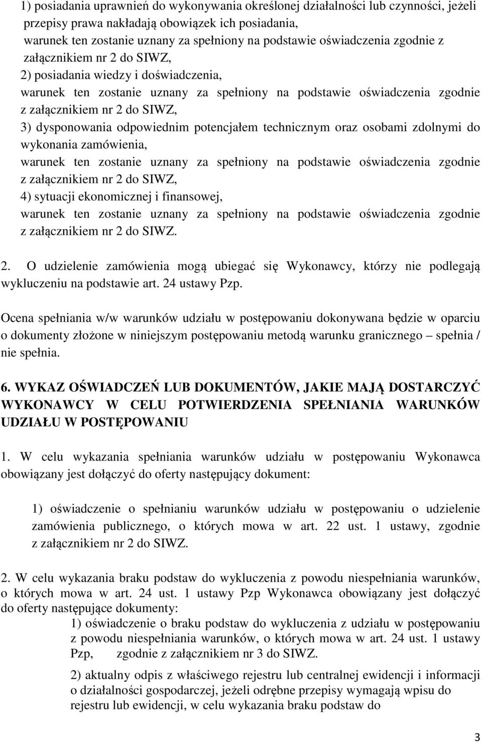 dysponowania odpowiednim potencjałem technicznym oraz osobami zdolnymi do wykonania zamówienia, warunek ten zostanie uznany za spełniony na podstawie oświadczenia zgodnie z załącznikiem nr 2 do SIWZ,