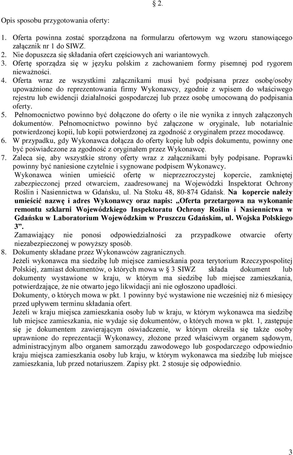 Oferta wraz ze wszystkimi załącznikami musi być podpisana przez osobę/osoby upoważnione do reprezentowania firmy Wykonawcy, zgodnie z wpisem do właściwego rejestru lub ewidencji działalności