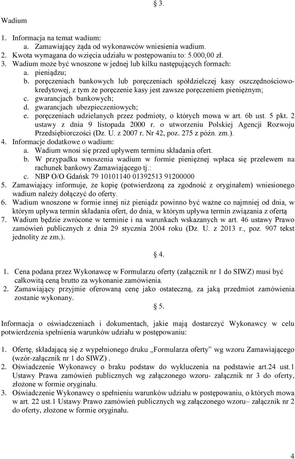 poręczeniach bankowych lub poręczeniach spółdzielczej kasy oszczędnościowokredytowej, z tym że poręczenie kasy jest zawsze poręczeniem pieniężnym; c. gwarancjach bankowych; d.