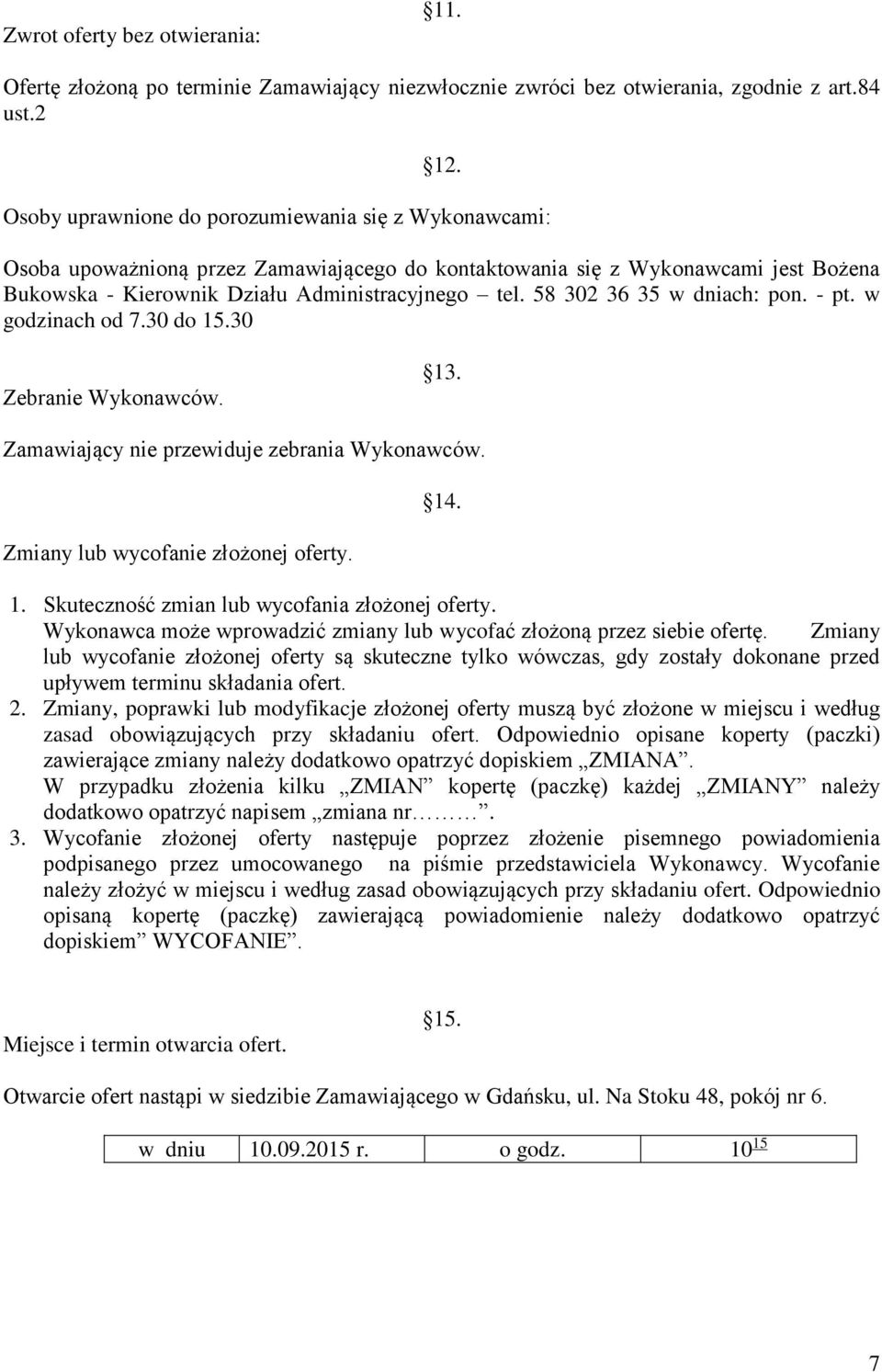 58 302 36 35 w dniach: pon. - pt. w godzinach od 7.30 do 15.30 Zebranie Wykonawców. 13. Zamawiający nie przewiduje zebrania Wykonawców. Zmiany lub wycofanie złożonej oferty. 14. 1. Skuteczność zmian lub wycofania złożonej oferty.