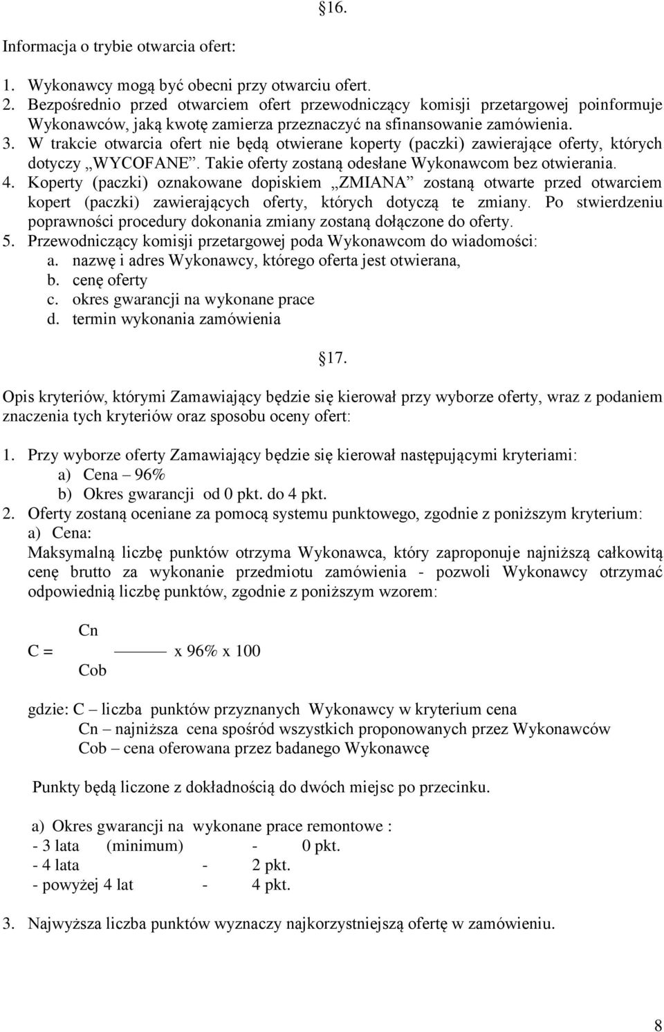 W trakcie otwarcia ofert nie będą otwierane koperty (paczki) zawierające oferty, których dotyczy WYCOFANE. Takie oferty zostaną odesłane Wykonawcom bez otwierania. 4.