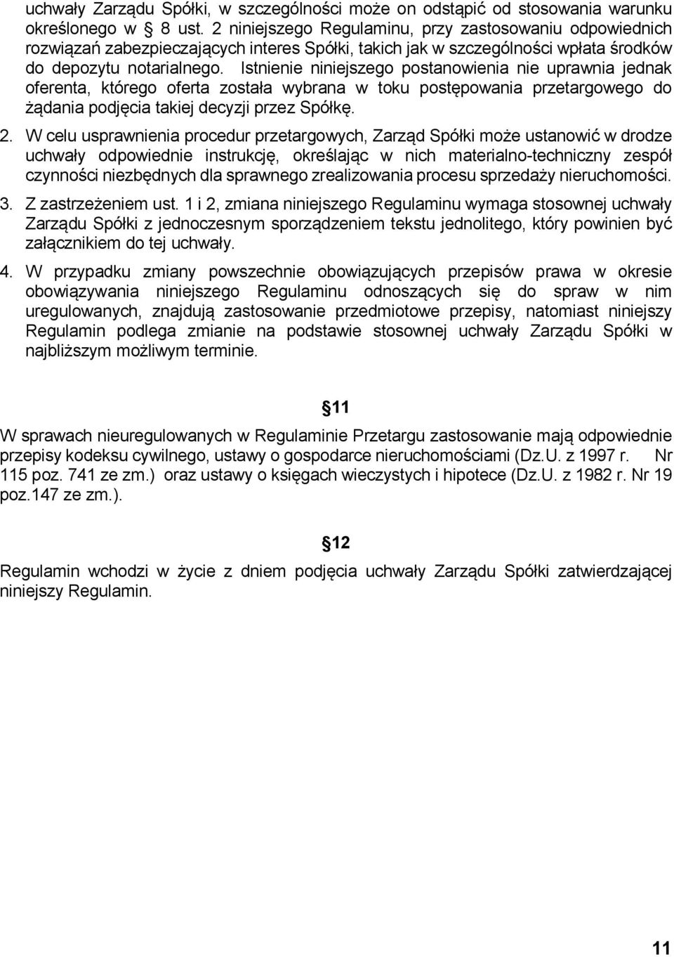 Istnienie niniejszego postanowienia nie uprawnia jednak oferenta, którego oferta została wybrana w toku postępowania przetargowego do żądania podjęcia takiej decyzji przez Spółkę. 2.