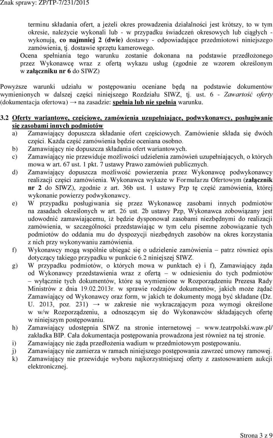 Ocena spełniania tego warunku zostanie dokonana na podstawie przedłożonego przez Wykonawcę wraz z ofertą wykazu usług (zgodnie ze wzorem określonym w załączniku nr 6 do SIWZ) Powyższe warunki udziału